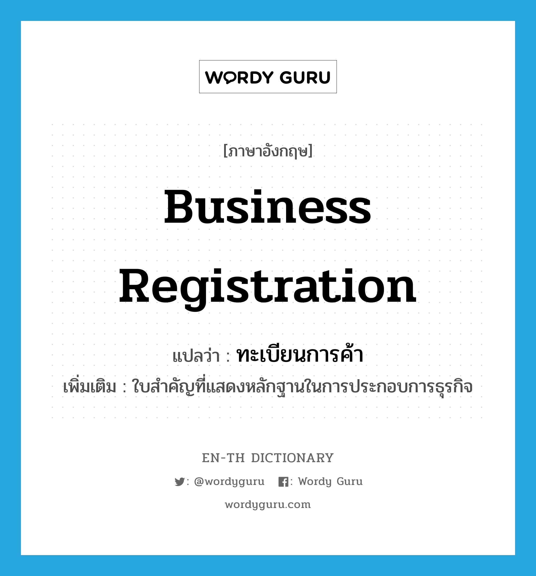 business registration แปลว่า?, คำศัพท์ภาษาอังกฤษ business registration แปลว่า ทะเบียนการค้า ประเภท N เพิ่มเติม ใบสำคัญที่แสดงหลักฐานในการประกอบการธุรกิจ หมวด N