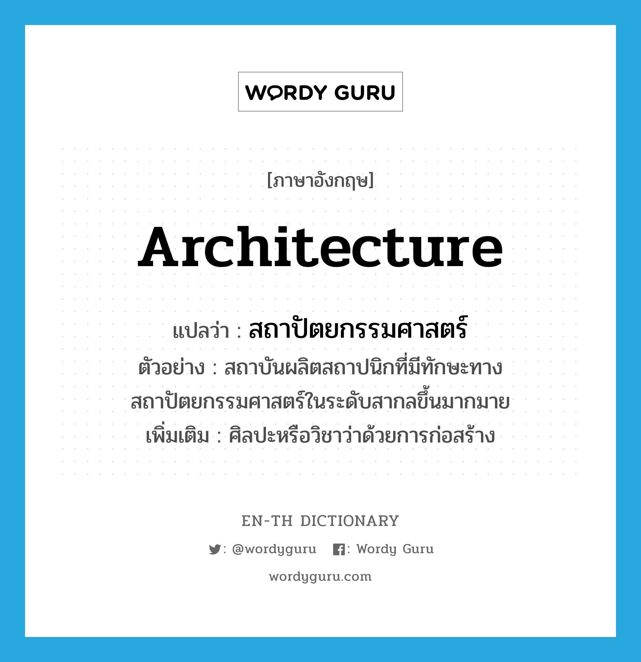 architecture แปลว่า?, คำศัพท์ภาษาอังกฤษ architecture แปลว่า สถาปัตยกรรมศาสตร์ ประเภท N ตัวอย่าง สถาบันผลิตสถาปนิกที่มีทักษะทางสถาปัตยกรรมศาสตร์ในระดับสากลขึ้นมากมาย เพิ่มเติม ศิลปะหรือวิชาว่าด้วยการก่อสร้าง หมวด N