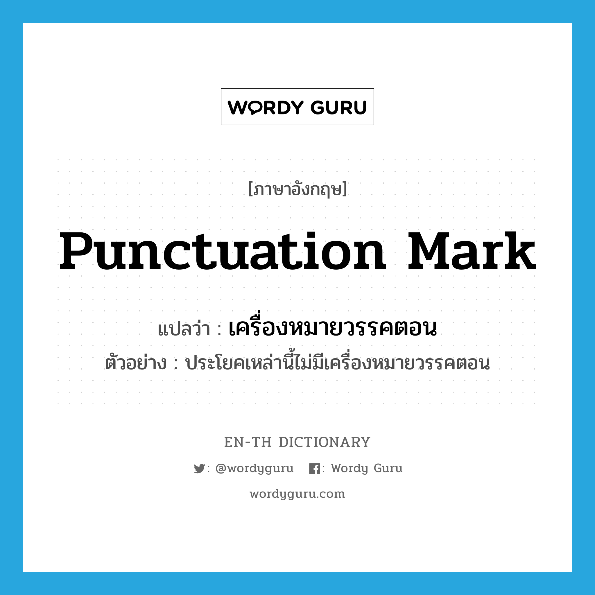 punctuation mark แปลว่า?, คำศัพท์ภาษาอังกฤษ punctuation mark แปลว่า เครื่องหมายวรรคตอน ประเภท N ตัวอย่าง ประโยคเหล่านี้ไม่มีเครื่องหมายวรรคตอน หมวด N