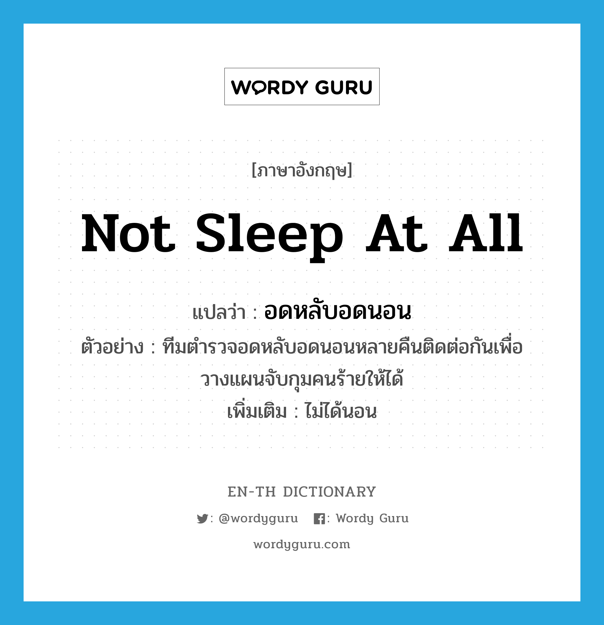 not sleep at all แปลว่า?, คำศัพท์ภาษาอังกฤษ not sleep at all แปลว่า อดหลับอดนอน ประเภท V ตัวอย่าง ทีมตำรวจอดหลับอดนอนหลายคืนติดต่อกันเพื่อวางแผนจับกุมคนร้ายให้ได้ เพิ่มเติม ไม่ได้นอน หมวด V