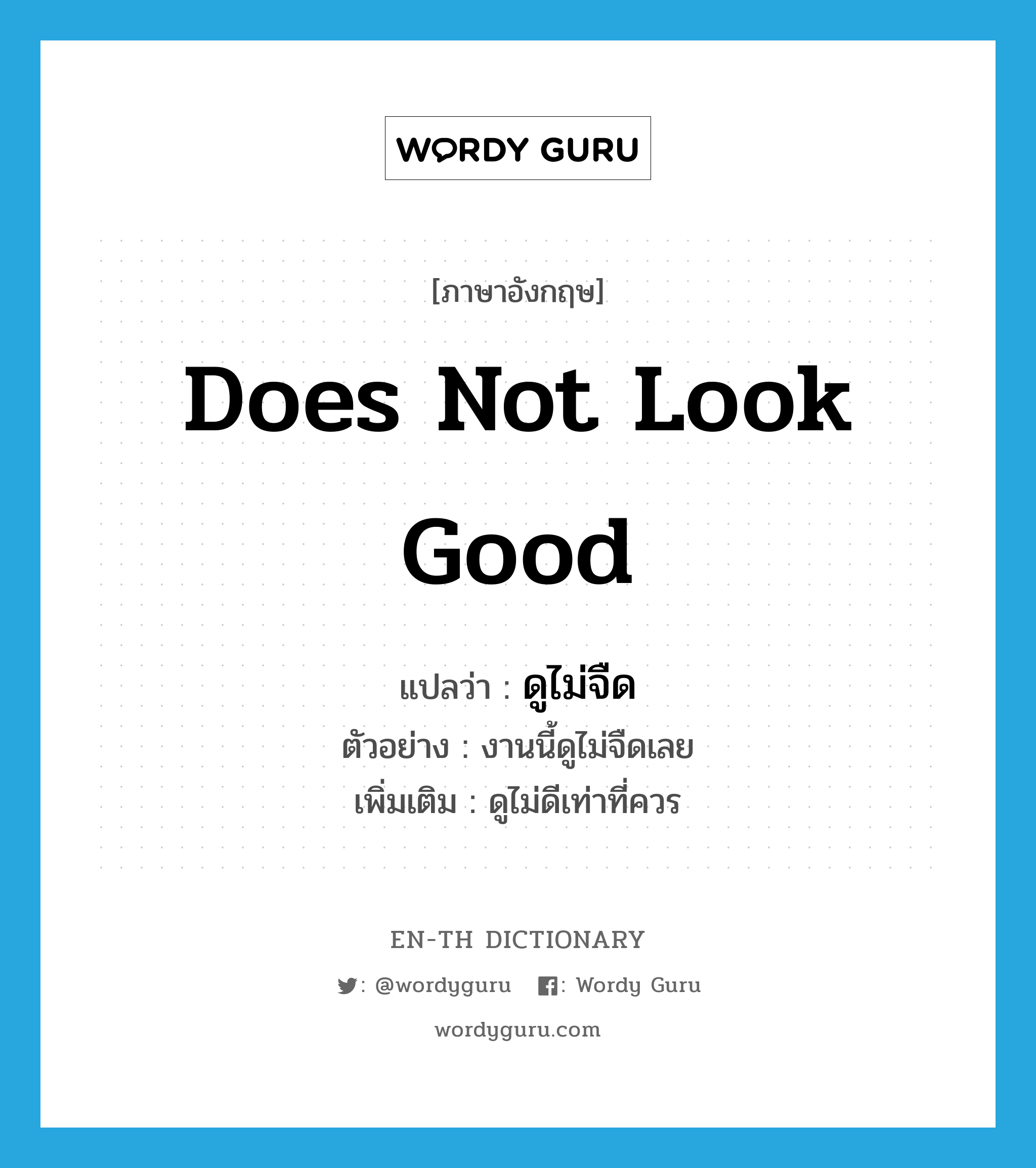 does not look good แปลว่า?, คำศัพท์ภาษาอังกฤษ does not look good แปลว่า ดูไม่จืด ประเภท V ตัวอย่าง งานนี้ดูไม่จืดเลย เพิ่มเติม ดูไม่ดีเท่าที่ควร หมวด V