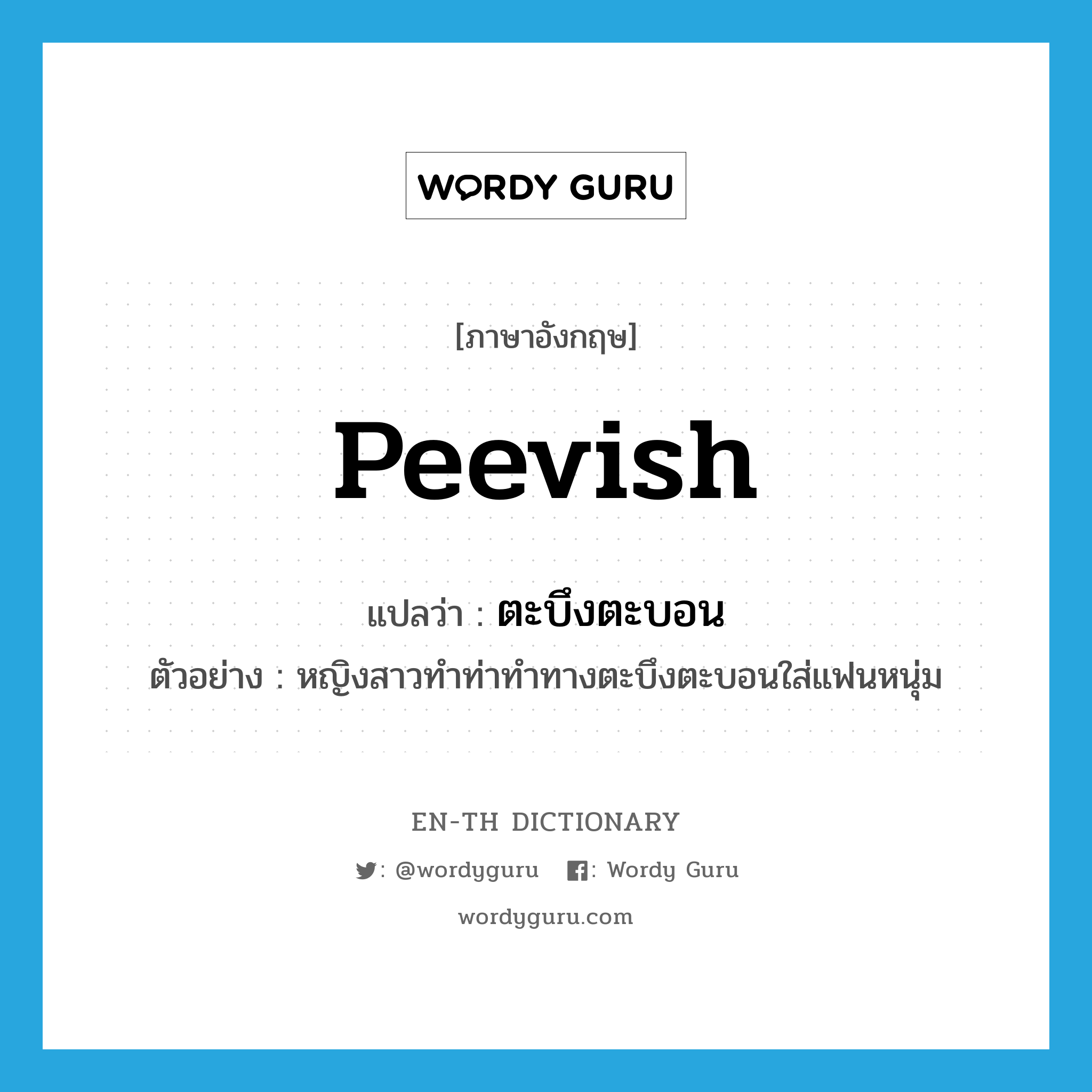 peevish แปลว่า?, คำศัพท์ภาษาอังกฤษ peevish แปลว่า ตะบึงตะบอน ประเภท ADJ ตัวอย่าง หญิงสาวทำท่าทำทางตะบึงตะบอนใส่แฟนหนุ่ม หมวด ADJ