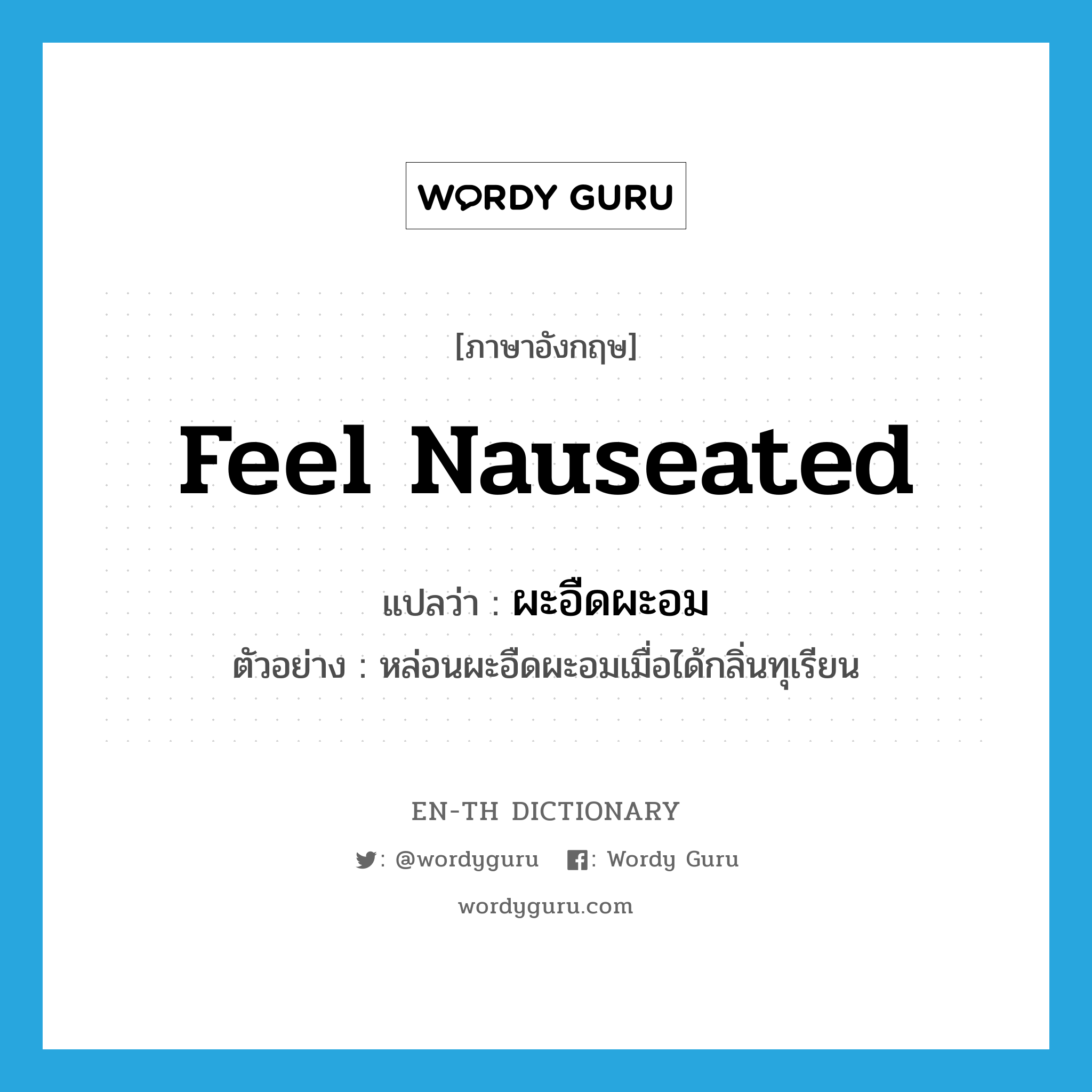 feel nauseated แปลว่า?, คำศัพท์ภาษาอังกฤษ feel nauseated แปลว่า ผะอืดผะอม ประเภท V ตัวอย่าง หล่อนผะอืดผะอมเมื่อได้กลิ่นทุเรียน หมวด V