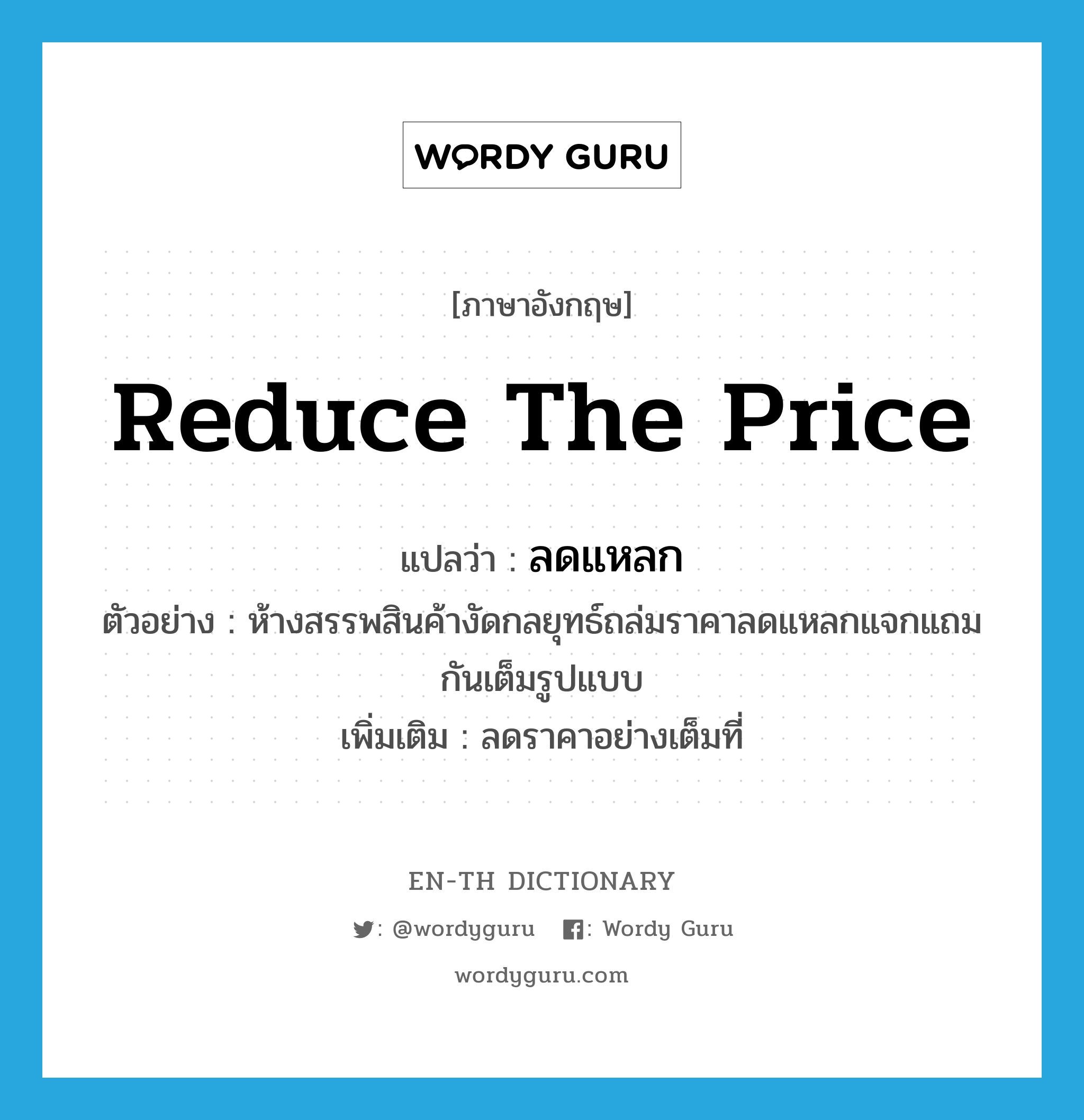 reduce the price แปลว่า?, คำศัพท์ภาษาอังกฤษ reduce the price แปลว่า ลดแหลก ประเภท V ตัวอย่าง ห้างสรรพสินค้างัดกลยุทธ์ถล่มราคาลดแหลกแจกแถมกันเต็มรูปแบบ เพิ่มเติม ลดราคาอย่างเต็มที่ หมวด V