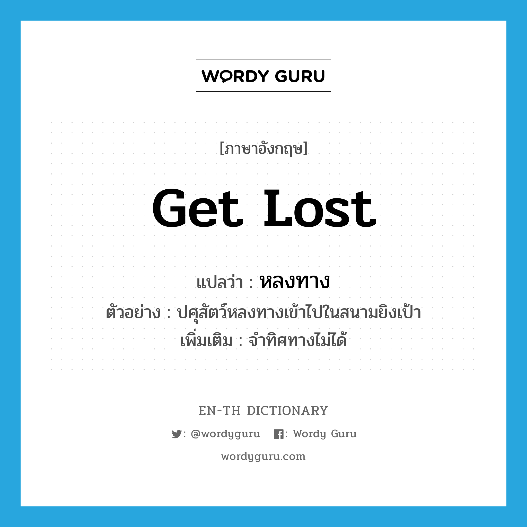 get lost แปลว่า?, คำศัพท์ภาษาอังกฤษ get lost แปลว่า หลงทาง ประเภท V ตัวอย่าง ปศุสัตว์หลงทางเข้าไปในสนามยิงเป้า เพิ่มเติม จำทิศทางไม่ได้ หมวด V