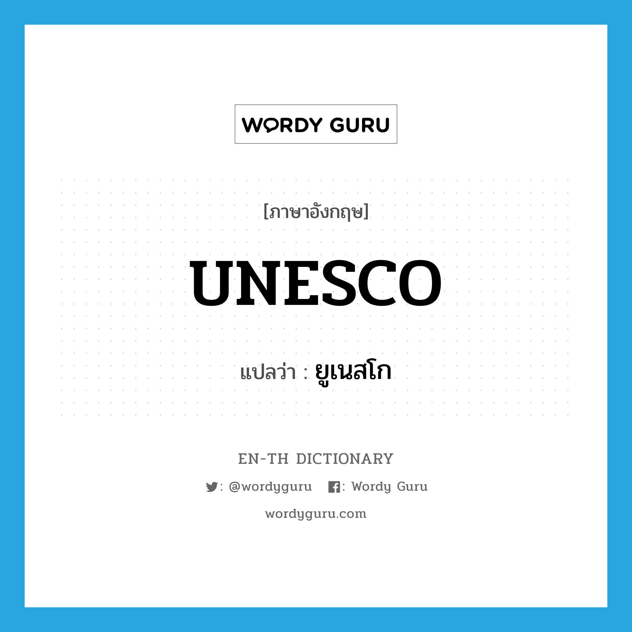 UNESCO แปลว่า?, คำศัพท์ภาษาอังกฤษ UNESCO แปลว่า ยูเนสโก ประเภท N หมวด N