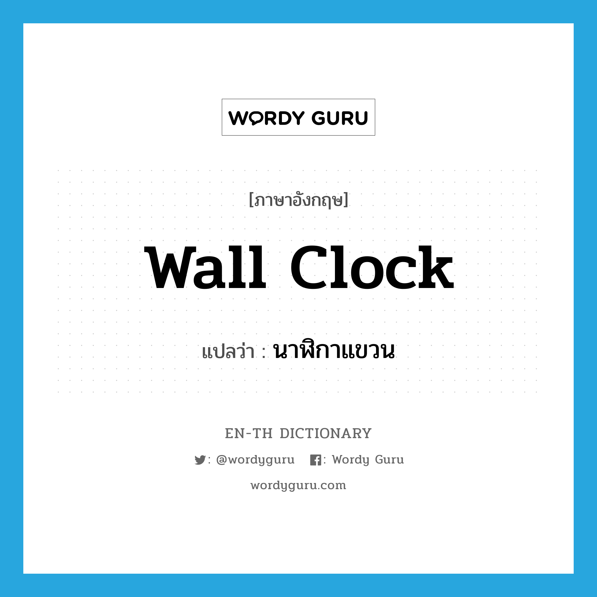 wall clock แปลว่า?, คำศัพท์ภาษาอังกฤษ wall clock แปลว่า นาฬิกาแขวน ประเภท N หมวด N