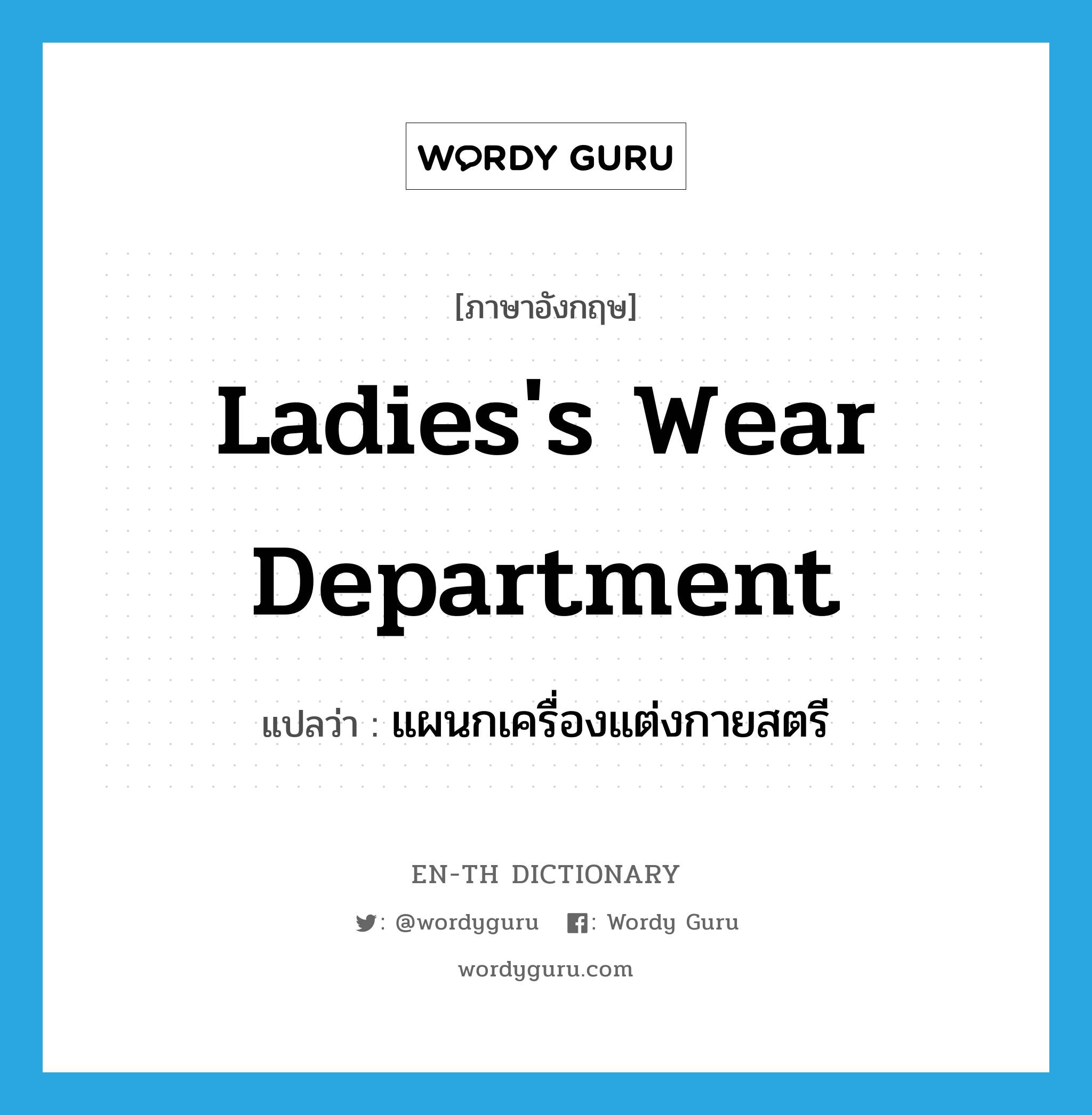 ladies&#39;s wear department แปลว่า?, คำศัพท์ภาษาอังกฤษ ladies&#39;s wear department แปลว่า แผนกเครื่องแต่งกายสตรี ประเภท N หมวด N