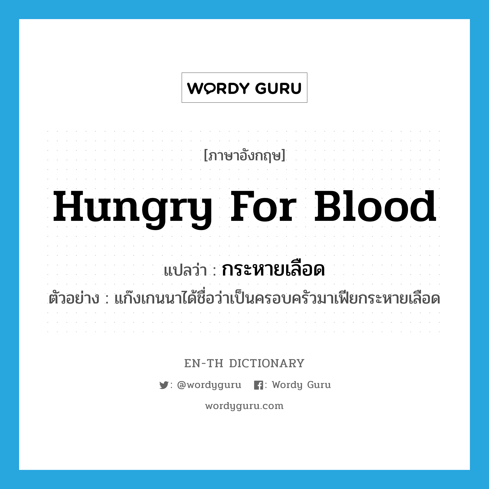 hungry for blood แปลว่า?, คำศัพท์ภาษาอังกฤษ hungry for blood แปลว่า กระหายเลือด ประเภท ADJ ตัวอย่าง แก๊งเกนนาได้ชื่อว่าเป็นครอบครัวมาเฟียกระหายเลือด หมวด ADJ