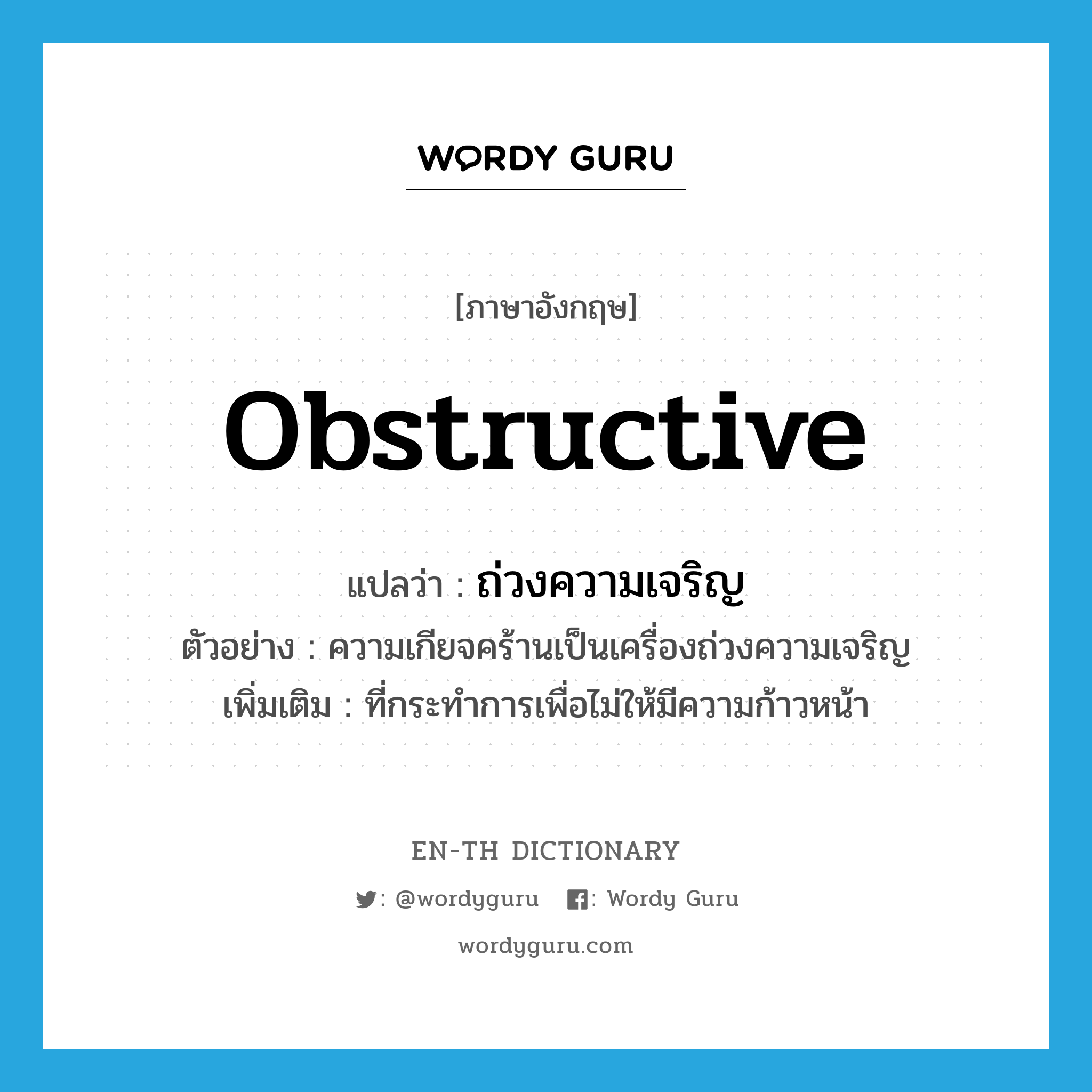 obstructive แปลว่า?, คำศัพท์ภาษาอังกฤษ obstructive แปลว่า ถ่วงความเจริญ ประเภท ADJ ตัวอย่าง ความเกียจคร้านเป็นเครื่องถ่วงความเจริญ เพิ่มเติม ที่กระทำการเพื่อไม่ให้มีความก้าวหน้า หมวด ADJ