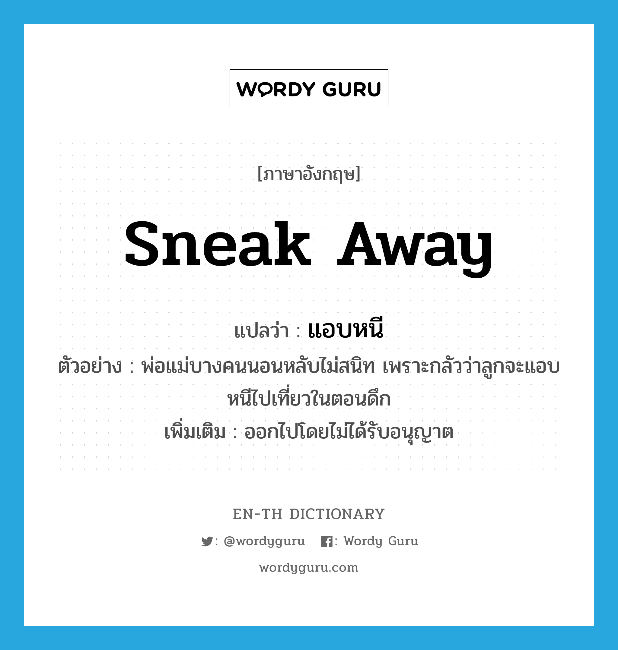 sneak away แปลว่า?, คำศัพท์ภาษาอังกฤษ sneak away แปลว่า แอบหนี ประเภท V ตัวอย่าง พ่อแม่บางคนนอนหลับไม่สนิท เพราะกลัวว่าลูกจะแอบหนีไปเที่ยวในตอนดึก เพิ่มเติม ออกไปโดยไม่ได้รับอนุญาต หมวด V