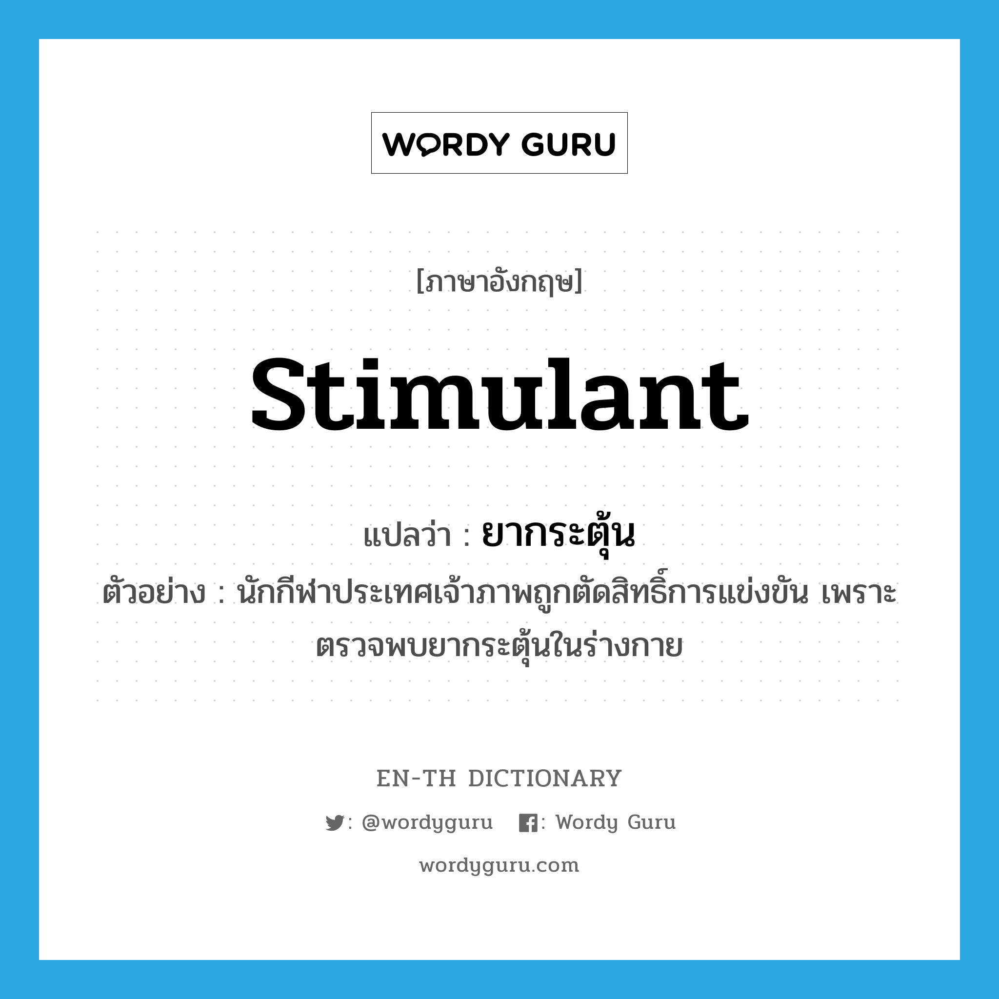 stimulant แปลว่า?, คำศัพท์ภาษาอังกฤษ stimulant แปลว่า ยากระตุ้น ประเภท N ตัวอย่าง นักกีฬาประเทศเจ้าภาพถูกตัดสิทธิ์การแข่งขัน เพราะตรวจพบยากระตุ้นในร่างกาย หมวด N