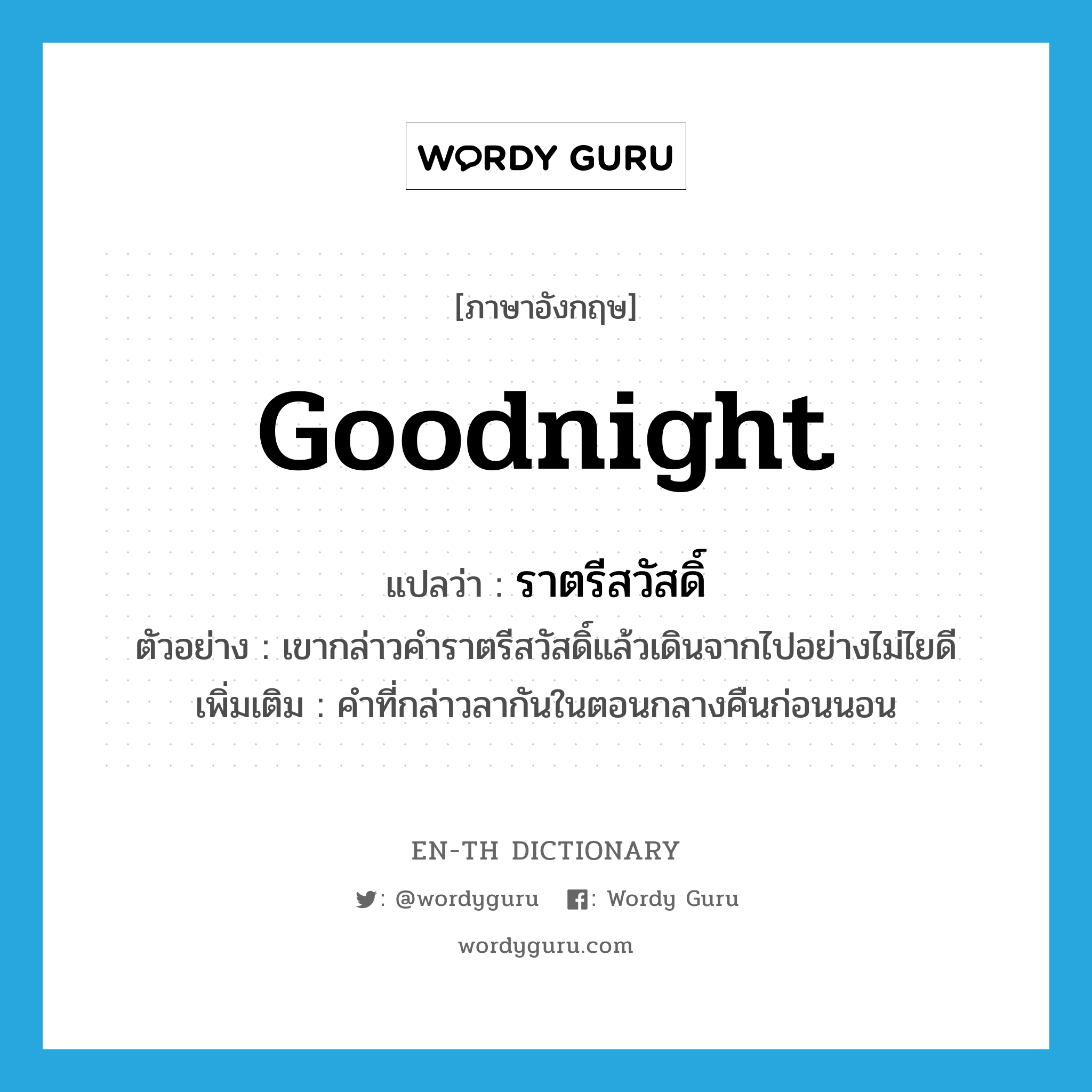 Goodnight แปลว่า?, คำศัพท์ภาษาอังกฤษ Goodnight แปลว่า ราตรีสวัสดิ์ ประเภท N ตัวอย่าง เขากล่าวคำราตรีสวัสดิ์แล้วเดินจากไปอย่างไม่ไยดี เพิ่มเติม คำที่กล่าวลากันในตอนกลางคืนก่อนนอน หมวด N