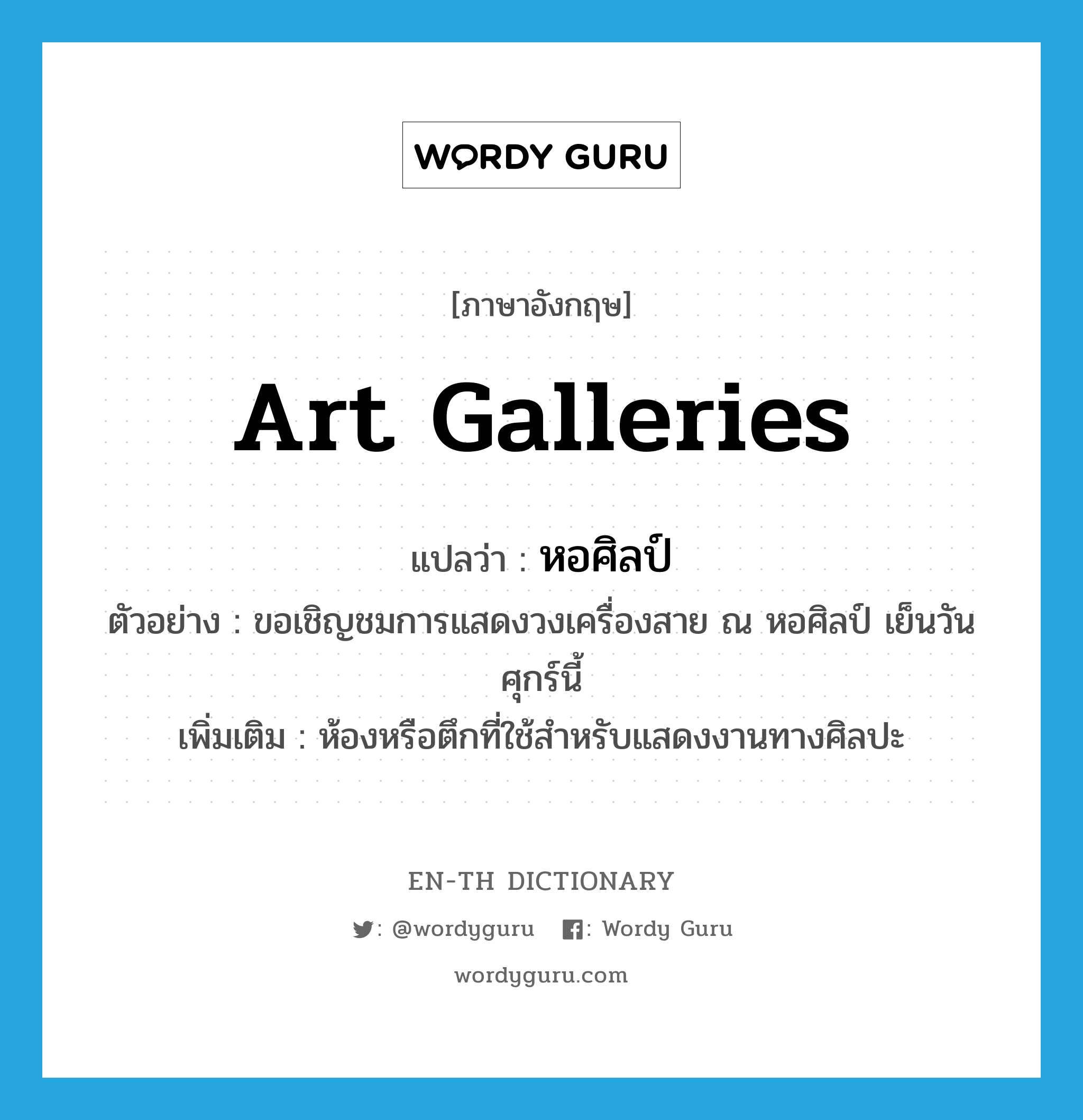 art galleries แปลว่า?, คำศัพท์ภาษาอังกฤษ art galleries แปลว่า หอศิลป์ ประเภท N ตัวอย่าง ขอเชิญชมการแสดงวงเครื่องสาย ณ หอศิลป์ เย็นวันศุกร์นี้ เพิ่มเติม ห้องหรือตึกที่ใช้สำหรับแสดงงานทางศิลปะ หมวด N