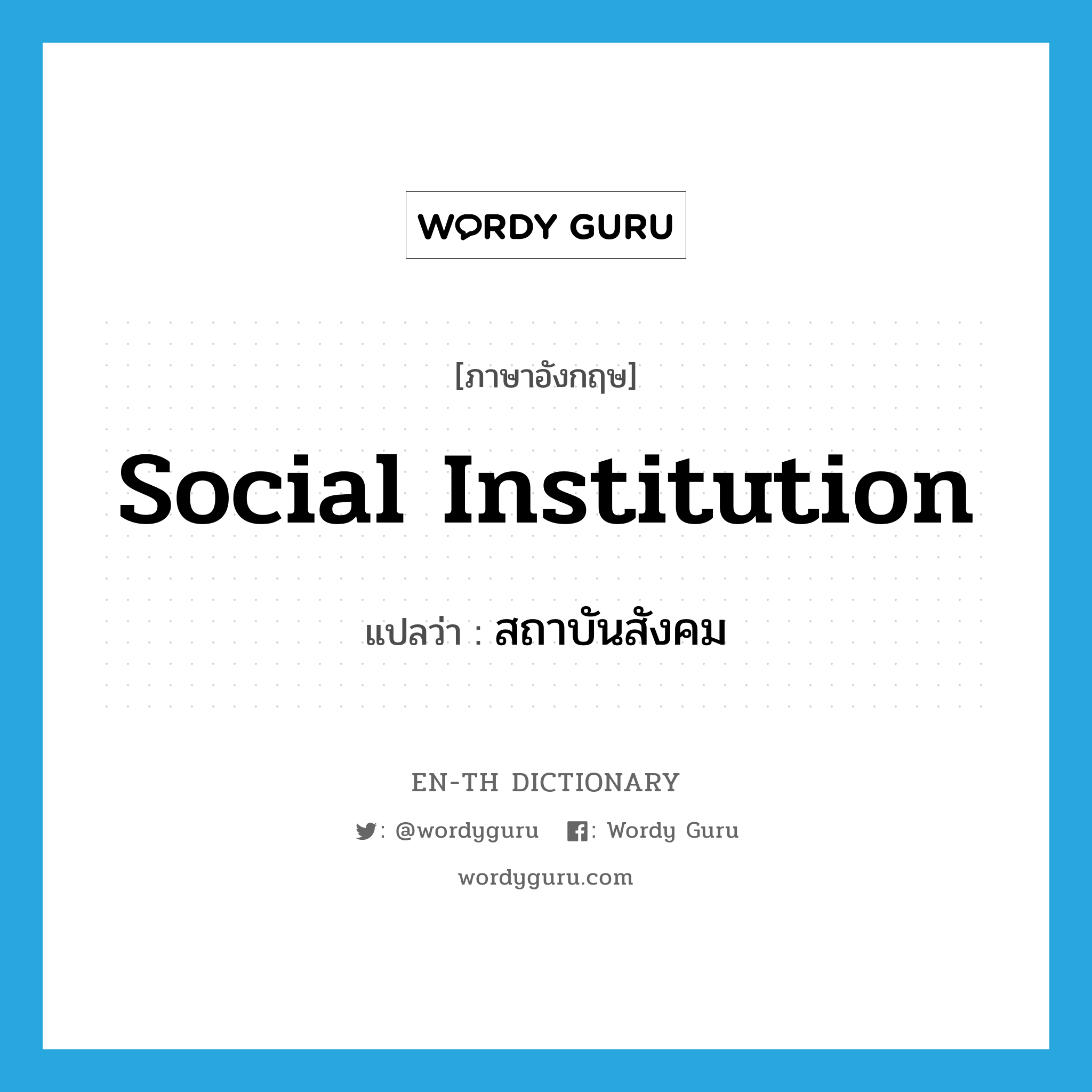 social institution แปลว่า?, คำศัพท์ภาษาอังกฤษ social institution แปลว่า สถาบันสังคม ประเภท N หมวด N