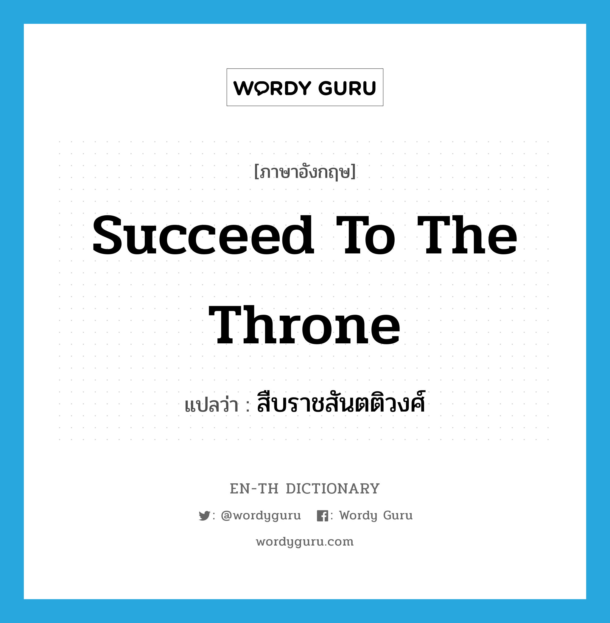 succeed to the throne แปลว่า?, คำศัพท์ภาษาอังกฤษ succeed to the throne แปลว่า สืบราชสันตติวงศ์ ประเภท V หมวด V