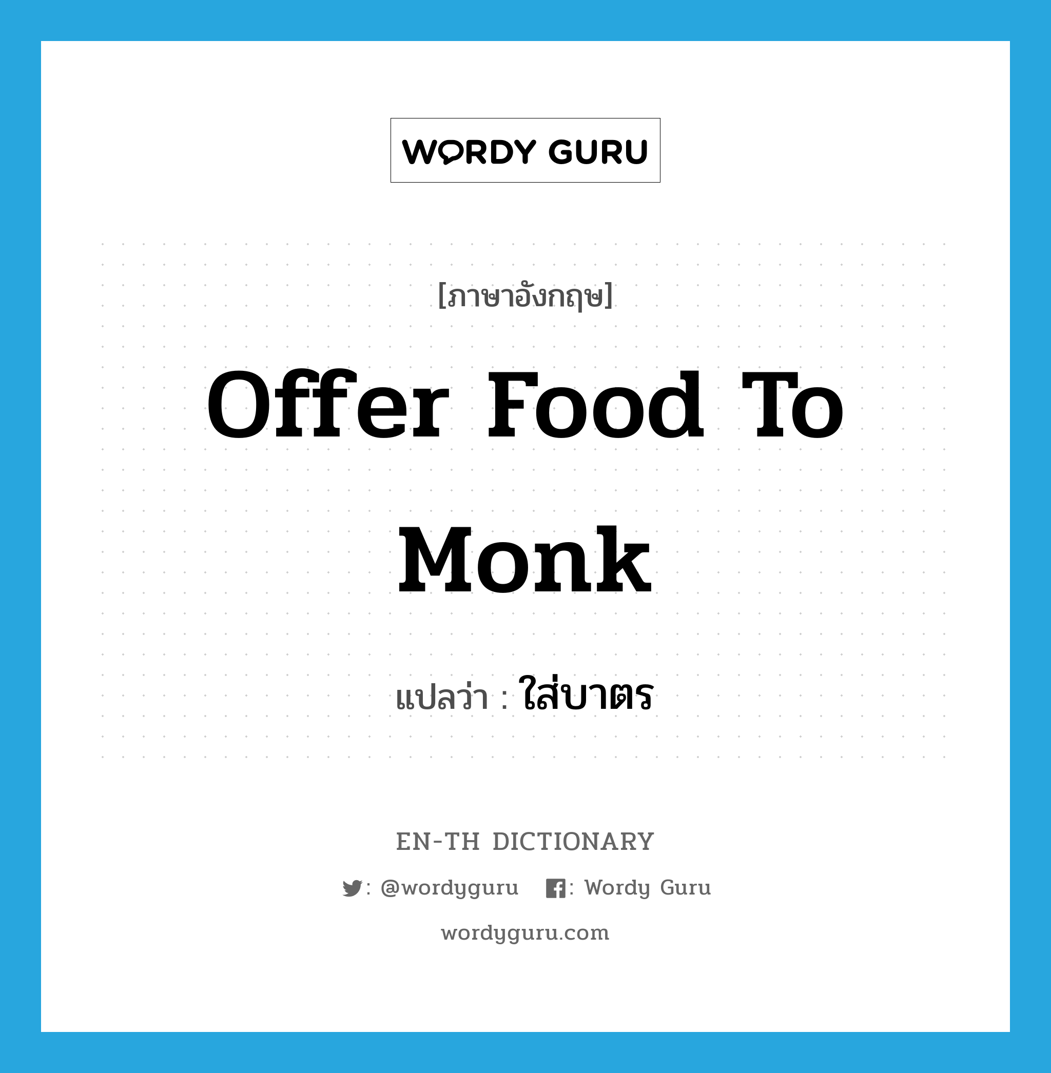 ใส่บาตร ภาษาอังกฤษ?, คำศัพท์ภาษาอังกฤษ ใส่บาตร แปลว่า offer food to monk ประเภท V หมวด V