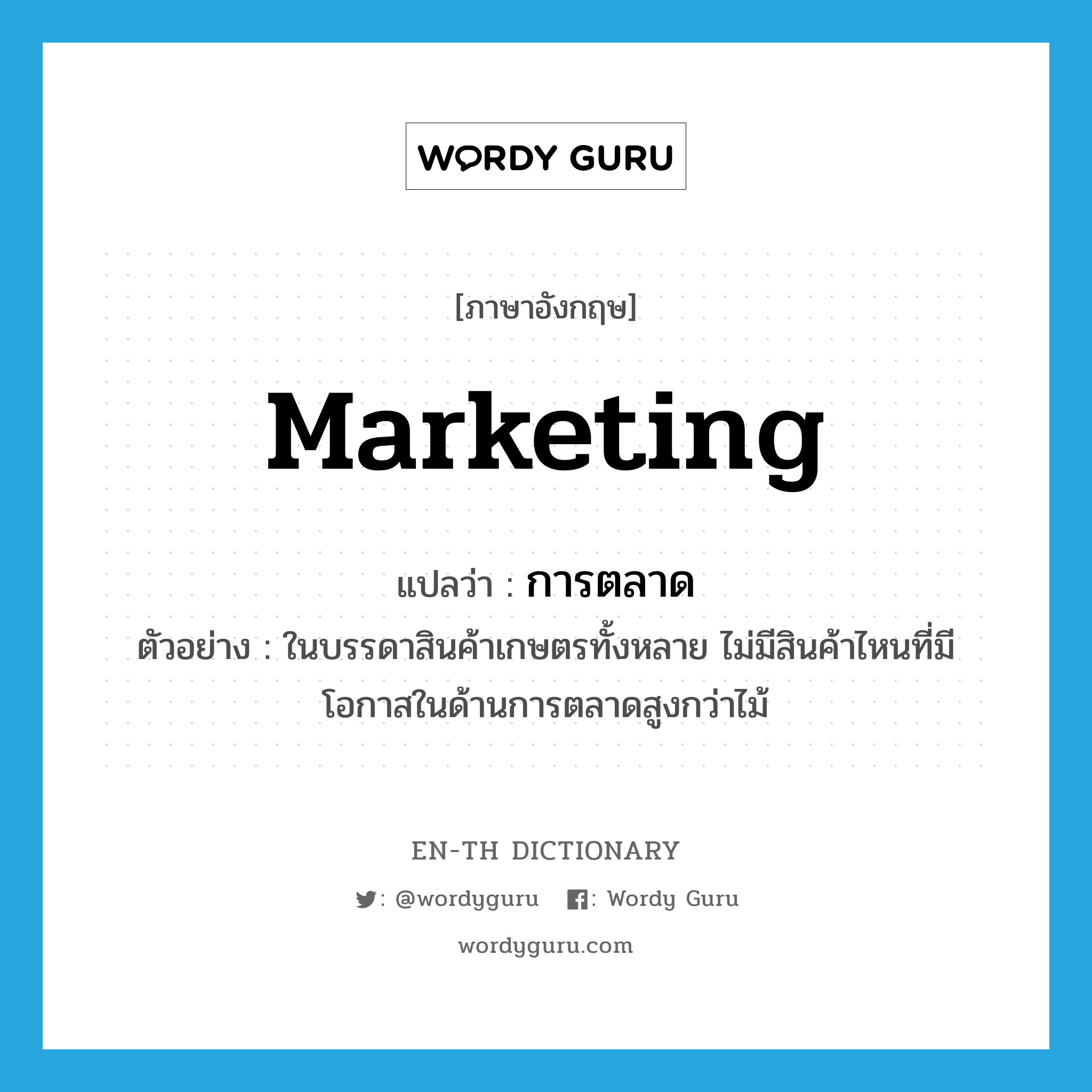 การตลาด ภาษาอังกฤษ?, คำศัพท์ภาษาอังกฤษ การตลาด แปลว่า marketing ประเภท N ตัวอย่าง ในบรรดาสินค้าเกษตรทั้งหลาย ไม่มีสินค้าไหนที่มีโอกาสในด้านการตลาดสูงกว่าไม้ หมวด N