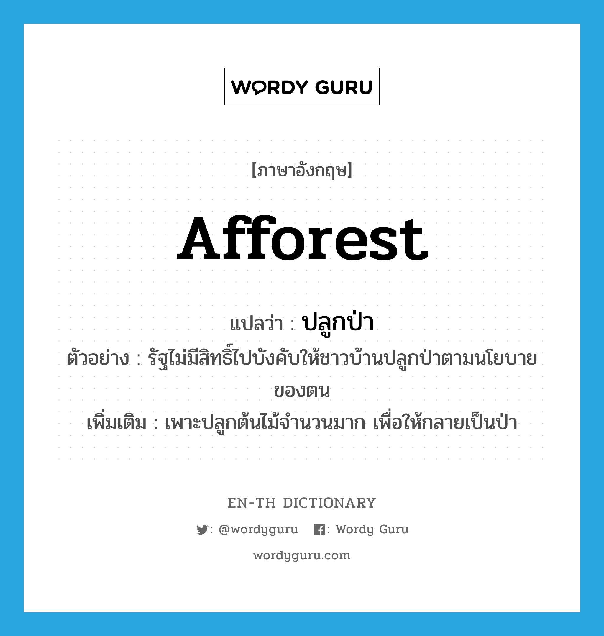 afforest แปลว่า?, คำศัพท์ภาษาอังกฤษ afforest แปลว่า ปลูกป่า ประเภท V ตัวอย่าง รัฐไม่มีสิทธิ์ไปบังคับให้ชาวบ้านปลูกป่าตามนโยบายของตน เพิ่มเติม เพาะปลูกต้นไม้จำนวนมาก เพื่อให้กลายเป็นป่า หมวด V