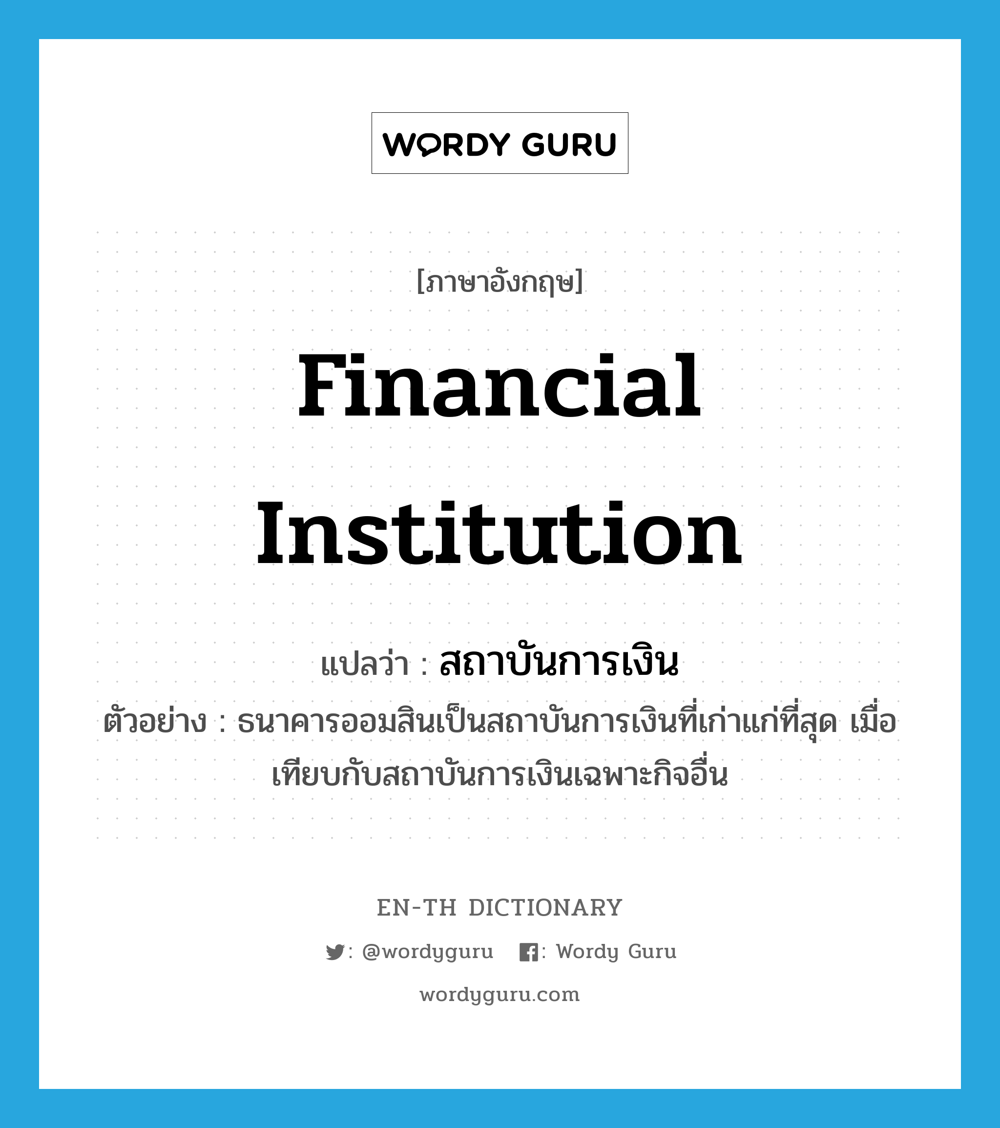 financial institution แปลว่า?, คำศัพท์ภาษาอังกฤษ financial institution แปลว่า สถาบันการเงิน ประเภท N ตัวอย่าง ธนาคารออมสินเป็นสถาบันการเงินที่เก่าแก่ที่สุด เมื่อเทียบกับสถาบันการเงินเฉพาะกิจอื่น หมวด N