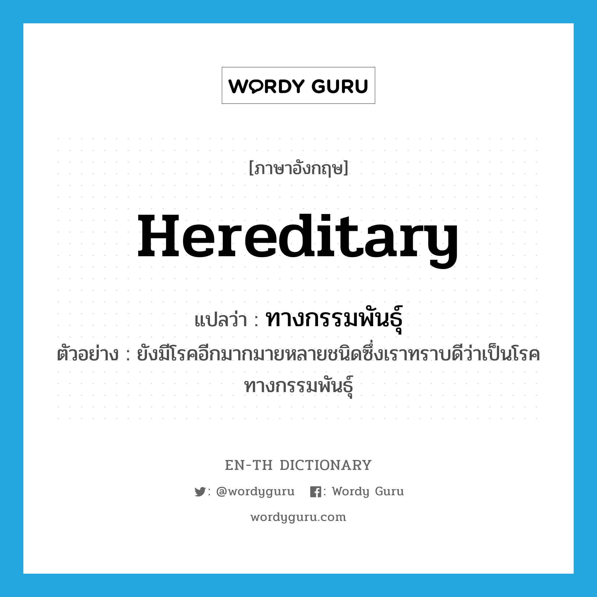 hereditary แปลว่า?, คำศัพท์ภาษาอังกฤษ hereditary แปลว่า ทางกรรมพันธุ์ ประเภท ADJ ตัวอย่าง ยังมีโรคอีกมากมายหลายชนิดซึ่งเราทราบดีว่าเป็นโรคทางกรรมพันธุ์ หมวด ADJ