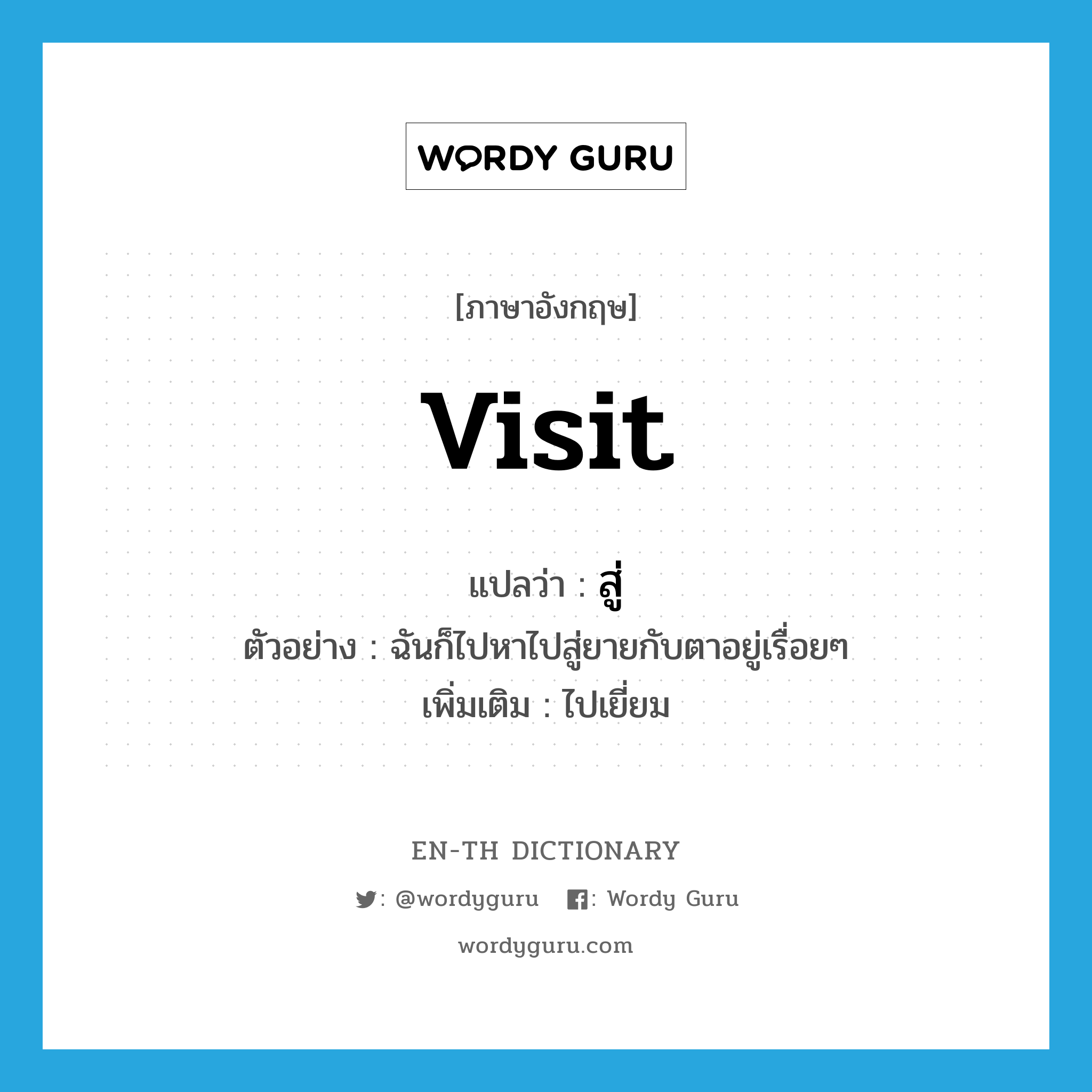 visit แปลว่า?, คำศัพท์ภาษาอังกฤษ visit แปลว่า สู่ ประเภท V ตัวอย่าง ฉันก็ไปหาไปสู่ยายกับตาอยู่เรื่อยๆ เพิ่มเติม ไปเยี่ยม หมวด V