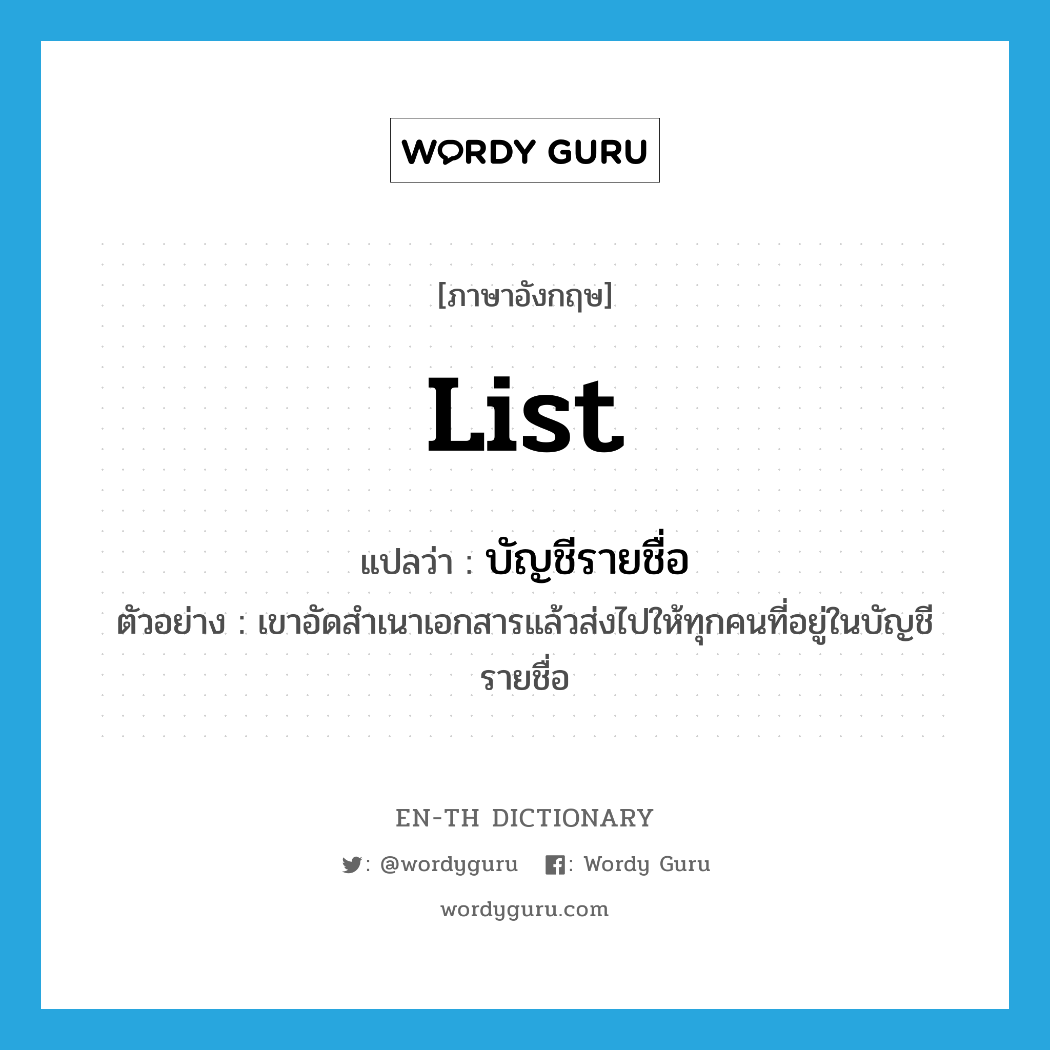 list แปลว่า?, คำศัพท์ภาษาอังกฤษ list แปลว่า บัญชีรายชื่อ ประเภท N ตัวอย่าง เขาอัดสำเนาเอกสารแล้วส่งไปให้ทุกคนที่อยู่ในบัญชีรายชื่อ หมวด N