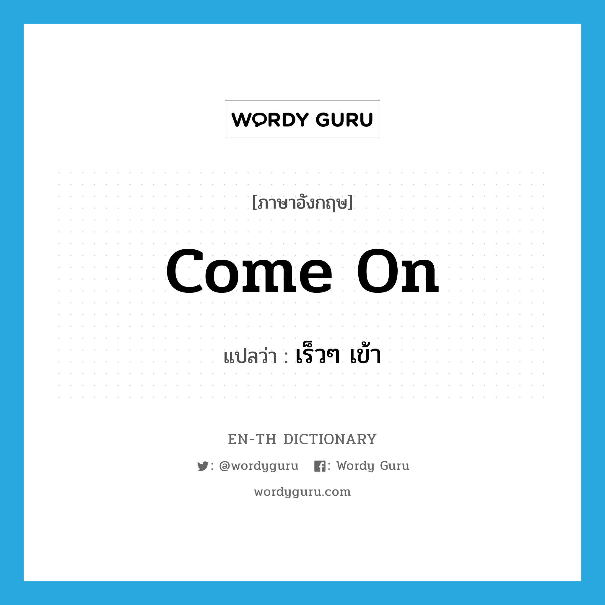 come-on แปลว่า?, คำศัพท์ภาษาอังกฤษ come on แปลว่า เร็วๆ เข้า ประเภท V หมวด V