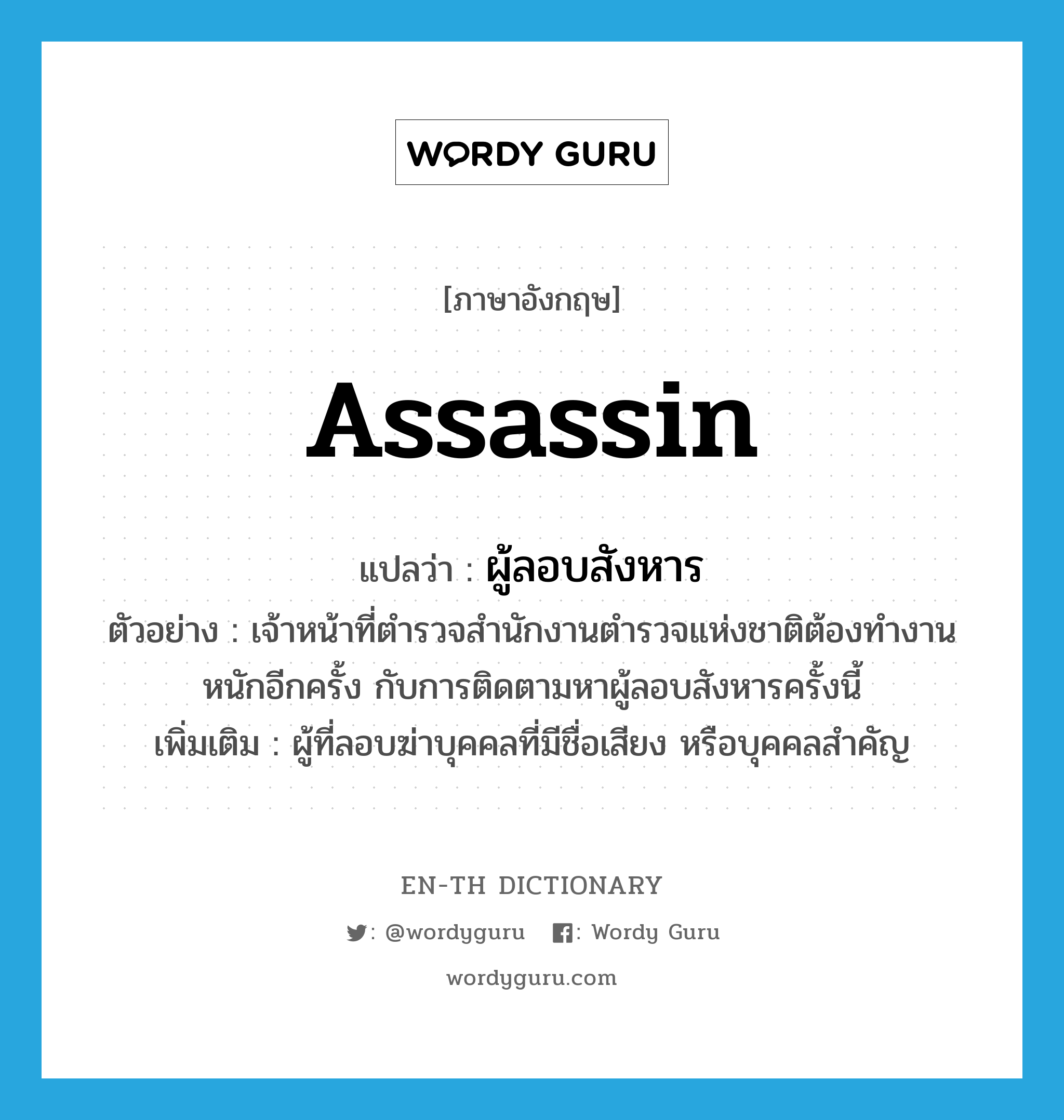 assassin แปลว่า?, คำศัพท์ภาษาอังกฤษ assassin แปลว่า ผู้ลอบสังหาร ประเภท N ตัวอย่าง เจ้าหน้าที่ตำรวจสำนักงานตำรวจแห่งชาติต้องทำงานหนักอีกครั้ง กับการติดตามหาผู้ลอบสังหารครั้งนี้ เพิ่มเติม ผู้ที่ลอบฆ่าบุคคลที่มีชื่อเสียง หรือบุคคลสำคัญ หมวด N