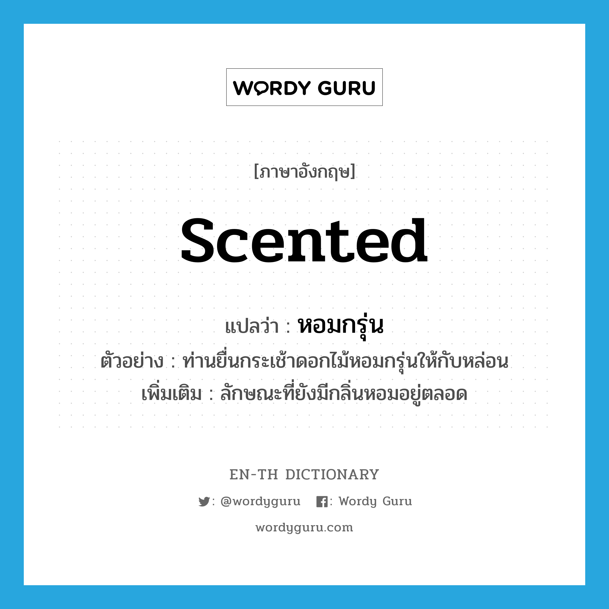 scented แปลว่า?, คำศัพท์ภาษาอังกฤษ scented แปลว่า หอมกรุ่น ประเภท ADJ ตัวอย่าง ท่านยื่นกระเช้าดอกไม้หอมกรุ่นให้กับหล่อน เพิ่มเติม ลักษณะที่ยังมีกลิ่นหอมอยู่ตลอด หมวด ADJ