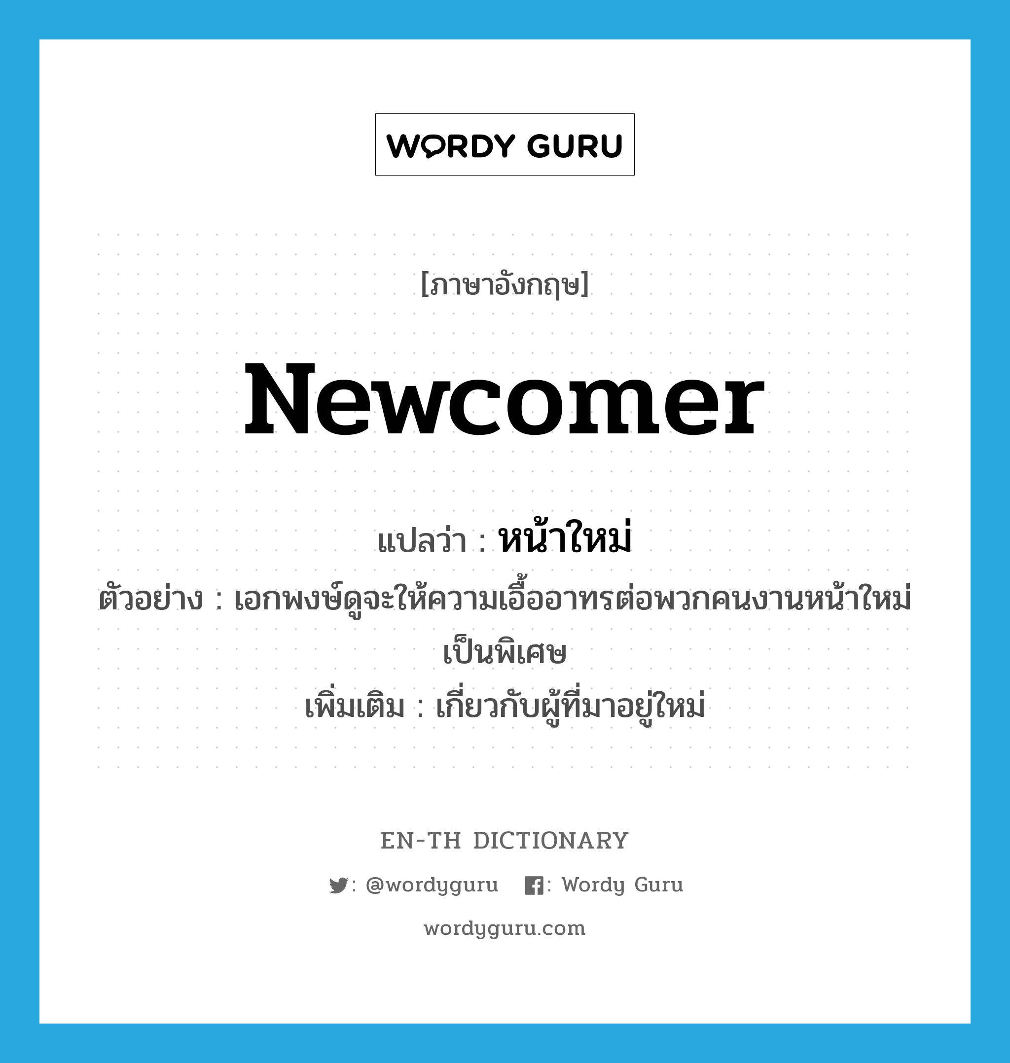 newcomer แปลว่า?, คำศัพท์ภาษาอังกฤษ newcomer แปลว่า หน้าใหม่ ประเภท ADJ ตัวอย่าง เอกพงษ์ดูจะให้ความเอื้ออาทรต่อพวกคนงานหน้าใหม่เป็นพิเศษ เพิ่มเติม เกี่ยวกับผู้ที่มาอยู่ใหม่ หมวด ADJ