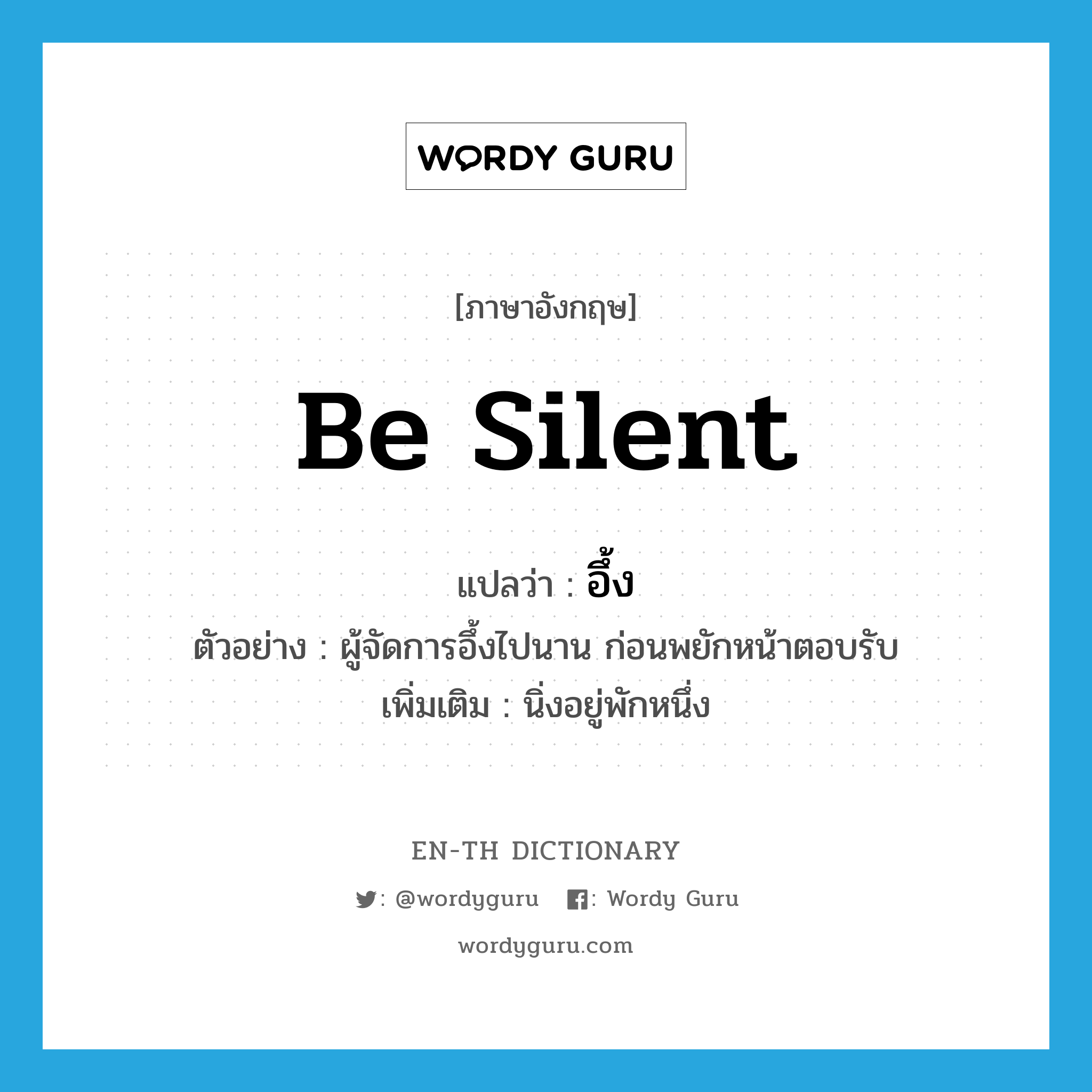 be silent แปลว่า?, คำศัพท์ภาษาอังกฤษ be silent แปลว่า อึ้ง ประเภท V ตัวอย่าง ผู้จัดการอึ้งไปนาน ก่อนพยักหน้าตอบรับ เพิ่มเติม นิ่งอยู่พักหนึ่ง หมวด V