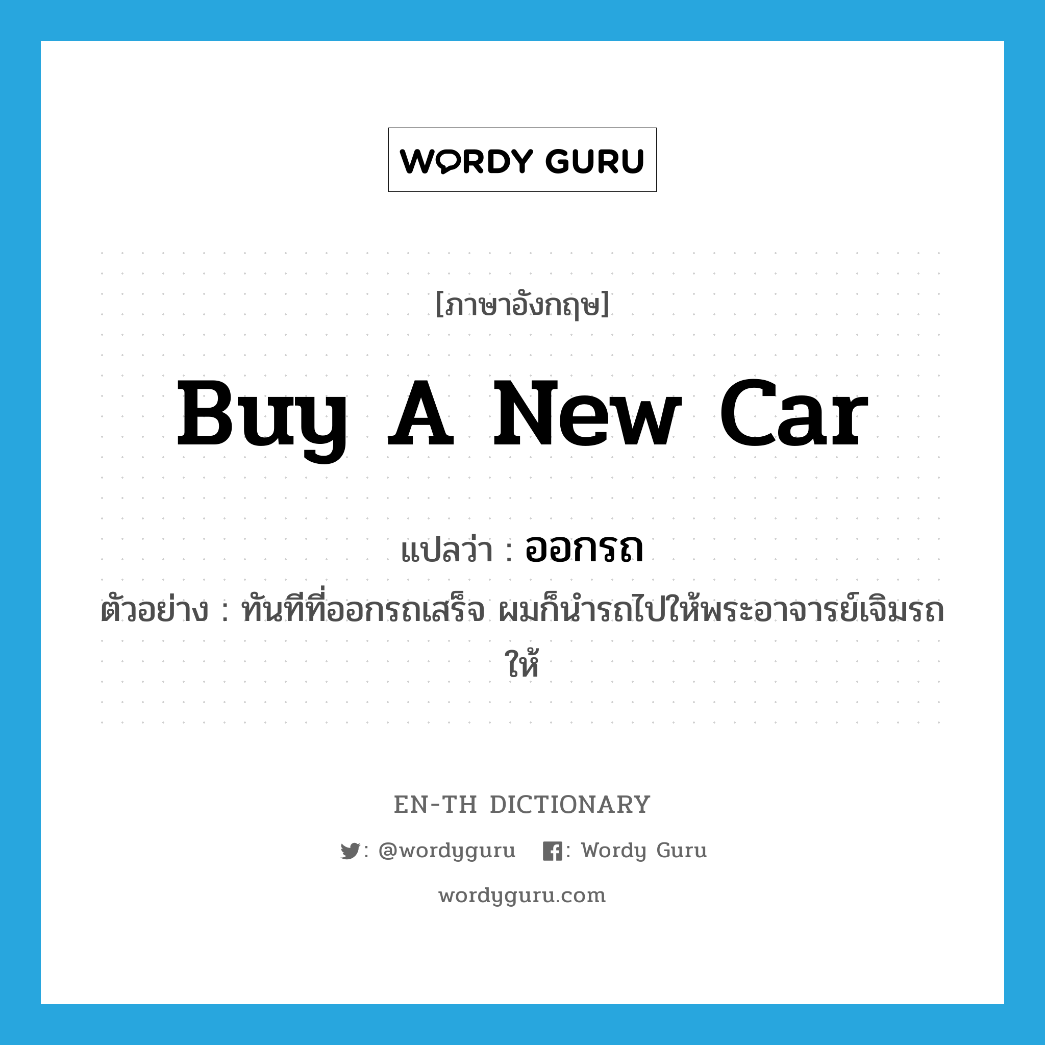 buy a new car แปลว่า?, คำศัพท์ภาษาอังกฤษ buy a new car แปลว่า ออกรถ ประเภท V ตัวอย่าง ทันทีที่ออกรถเสร็จ ผมก็นำรถไปให้พระอาจารย์เจิมรถให้ หมวด V