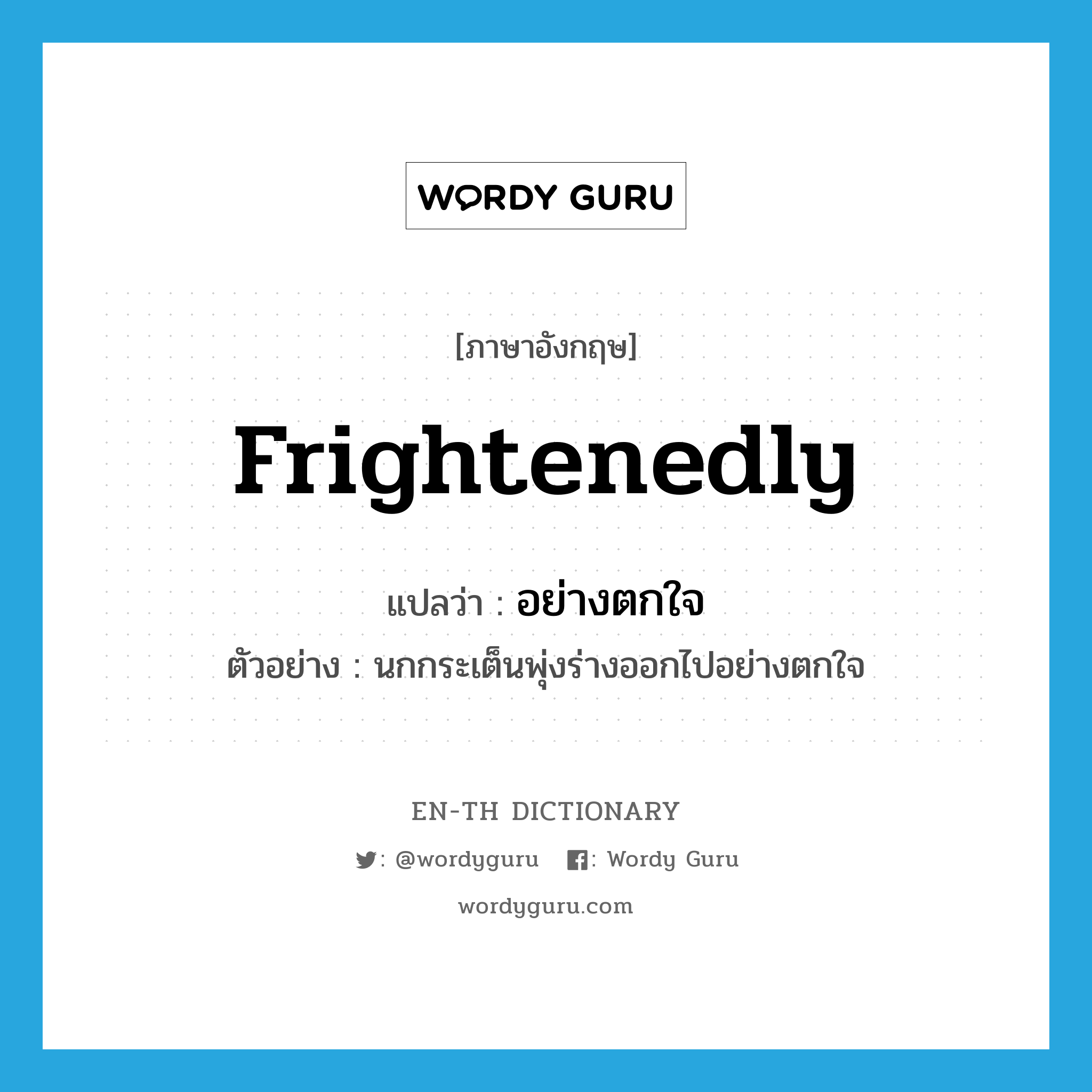 frightenedly แปลว่า?, คำศัพท์ภาษาอังกฤษ frightenedly แปลว่า อย่างตกใจ ประเภท ADV ตัวอย่าง นกกระเต็นพุ่งร่างออกไปอย่างตกใจ หมวด ADV