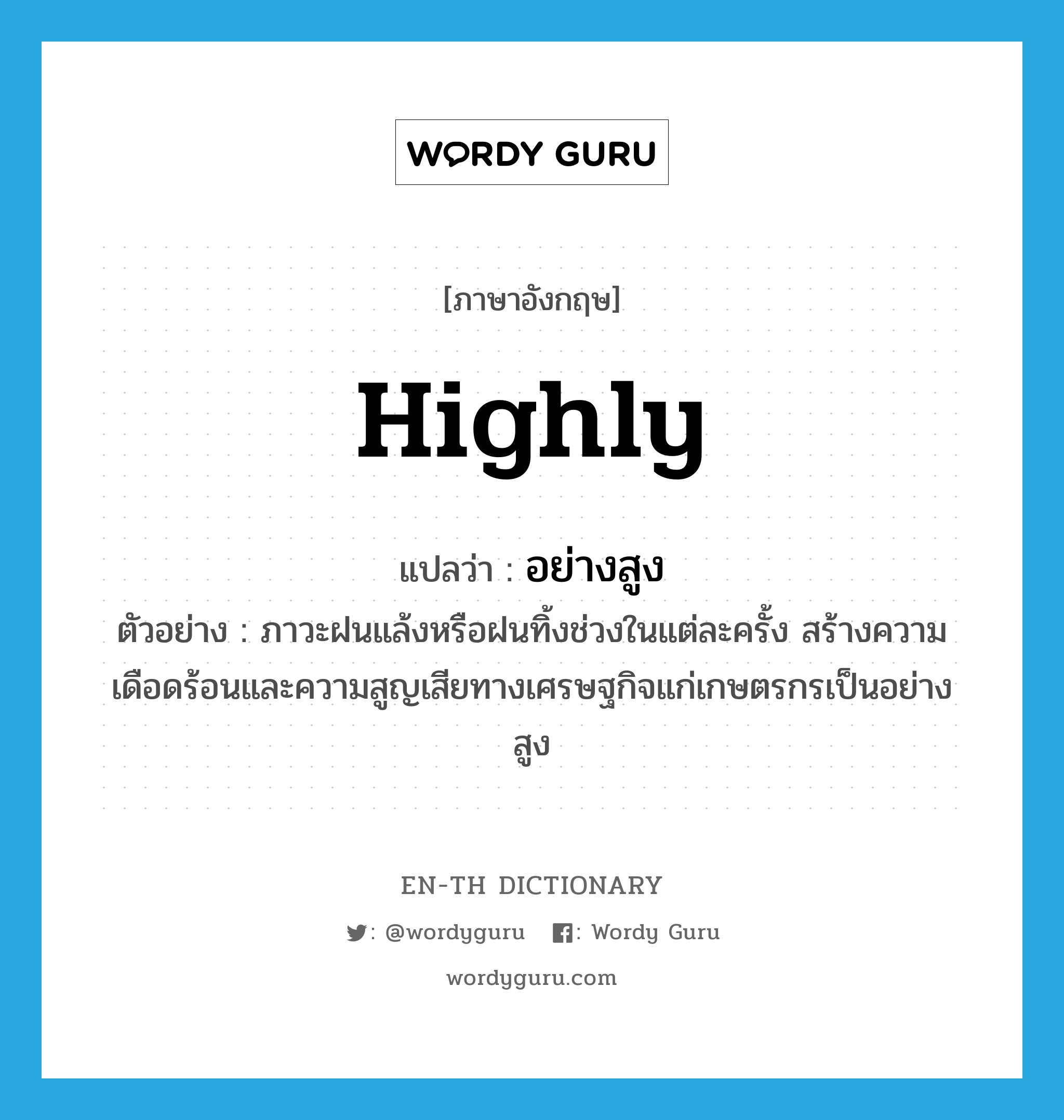 highly แปลว่า?, คำศัพท์ภาษาอังกฤษ highly แปลว่า อย่างสูง ประเภท ADV ตัวอย่าง ภาวะฝนแล้งหรือฝนทิ้งช่วงในแต่ละครั้ง สร้างความเดือดร้อนและความสูญเสียทางเศรษฐกิจแก่เกษตรกรเป็นอย่างสูง หมวด ADV