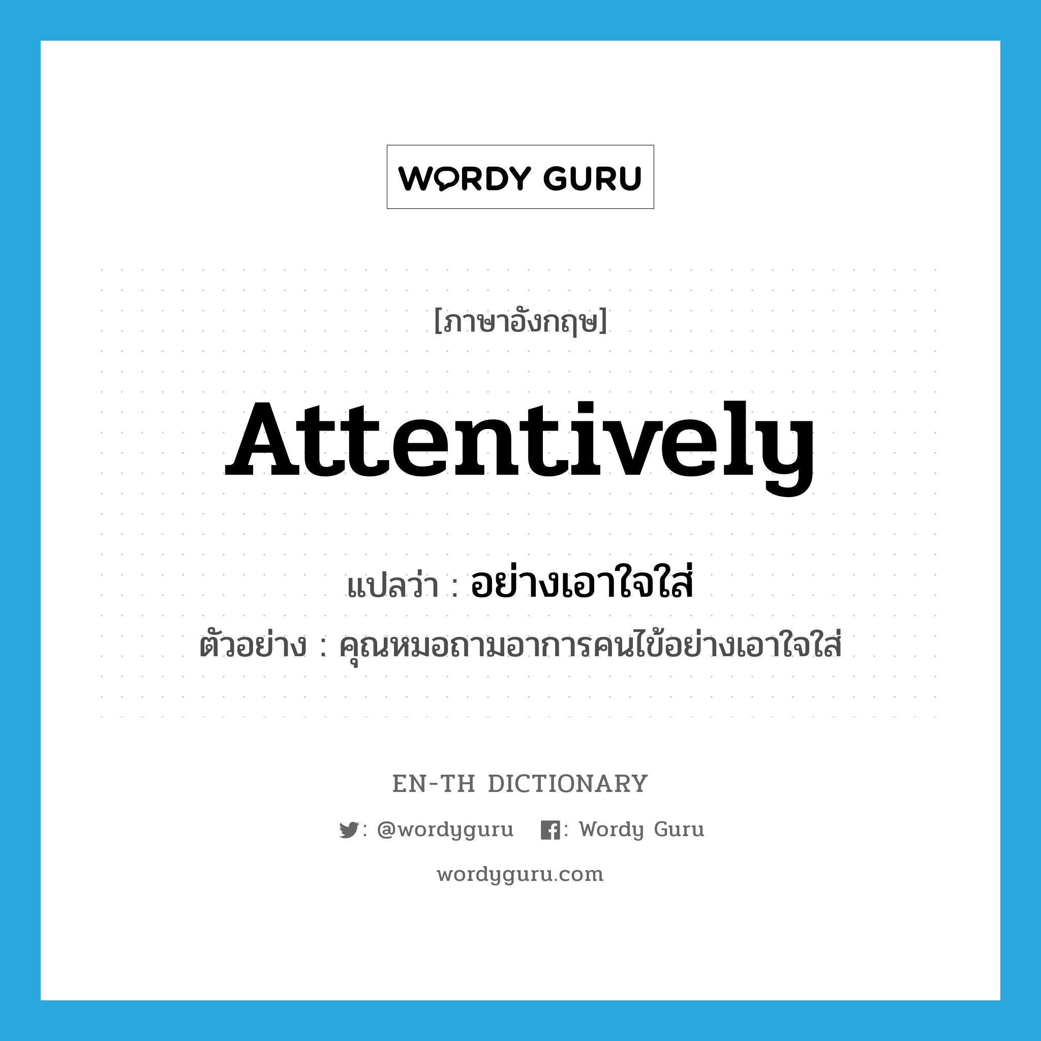 attentively แปลว่า?, คำศัพท์ภาษาอังกฤษ attentively แปลว่า อย่างเอาใจใส่ ประเภท ADV ตัวอย่าง คุณหมอถามอาการคนไข้อย่างเอาใจใส่ หมวด ADV