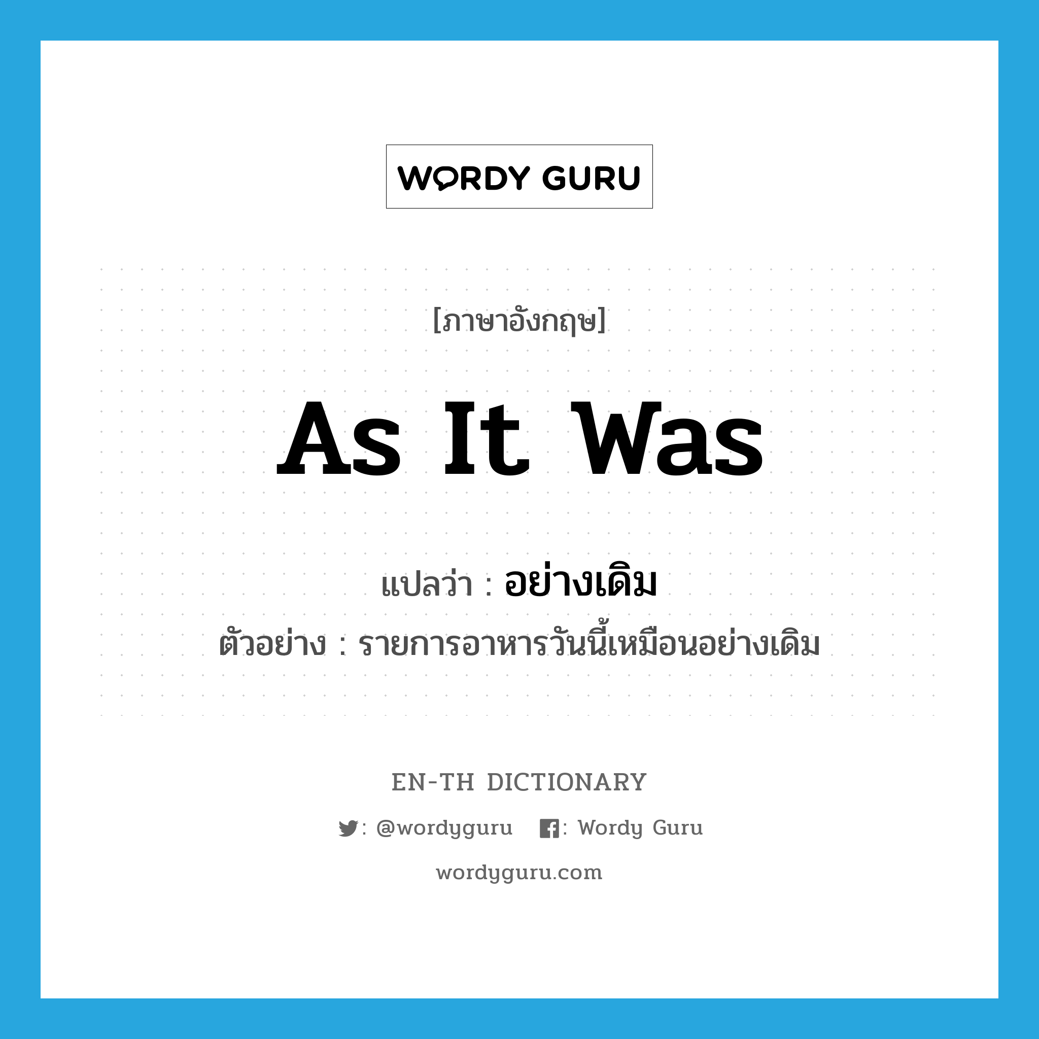 as it was แปลว่า?, คำศัพท์ภาษาอังกฤษ as it was แปลว่า อย่างเดิม ประเภท ADV ตัวอย่าง รายการอาหารวันนี้เหมือนอย่างเดิม หมวด ADV