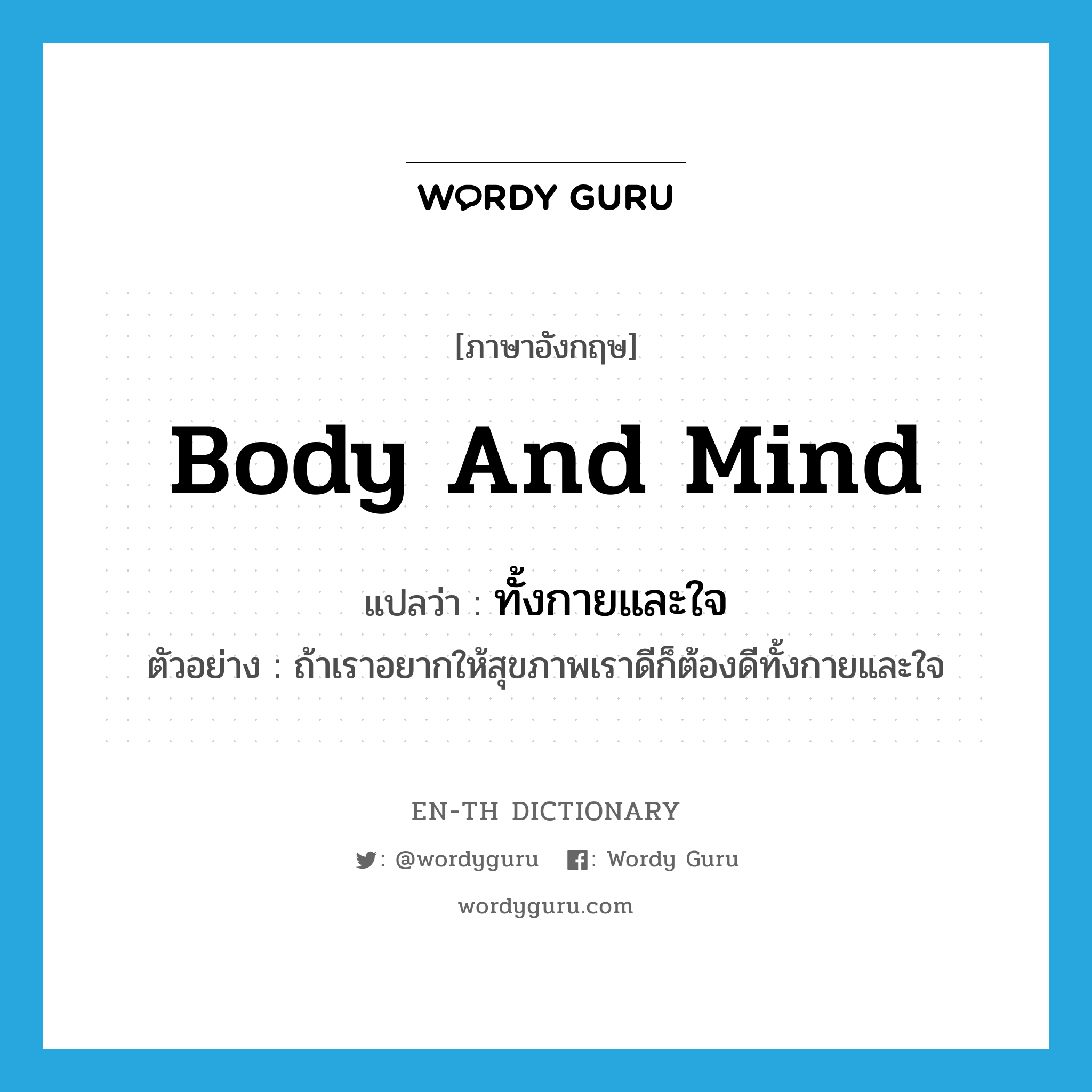 body and mind แปลว่า?, คำศัพท์ภาษาอังกฤษ body and mind แปลว่า ทั้งกายและใจ ประเภท ADV ตัวอย่าง ถ้าเราอยากให้สุขภาพเราดีก็ต้องดีทั้งกายและใจ หมวด ADV