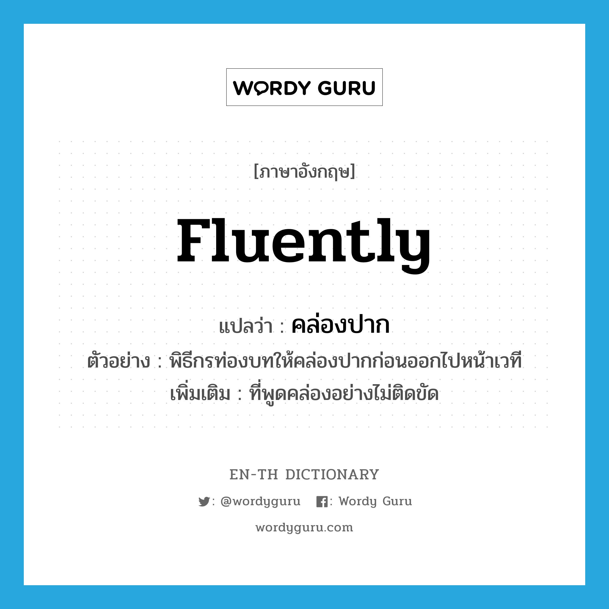 fluently แปลว่า?, คำศัพท์ภาษาอังกฤษ fluently แปลว่า คล่องปาก ประเภท ADV ตัวอย่าง พิธีกรท่องบทให้คล่องปากก่อนออกไปหน้าเวที เพิ่มเติม ที่พูดคล่องอย่างไม่ติดขัด หมวด ADV