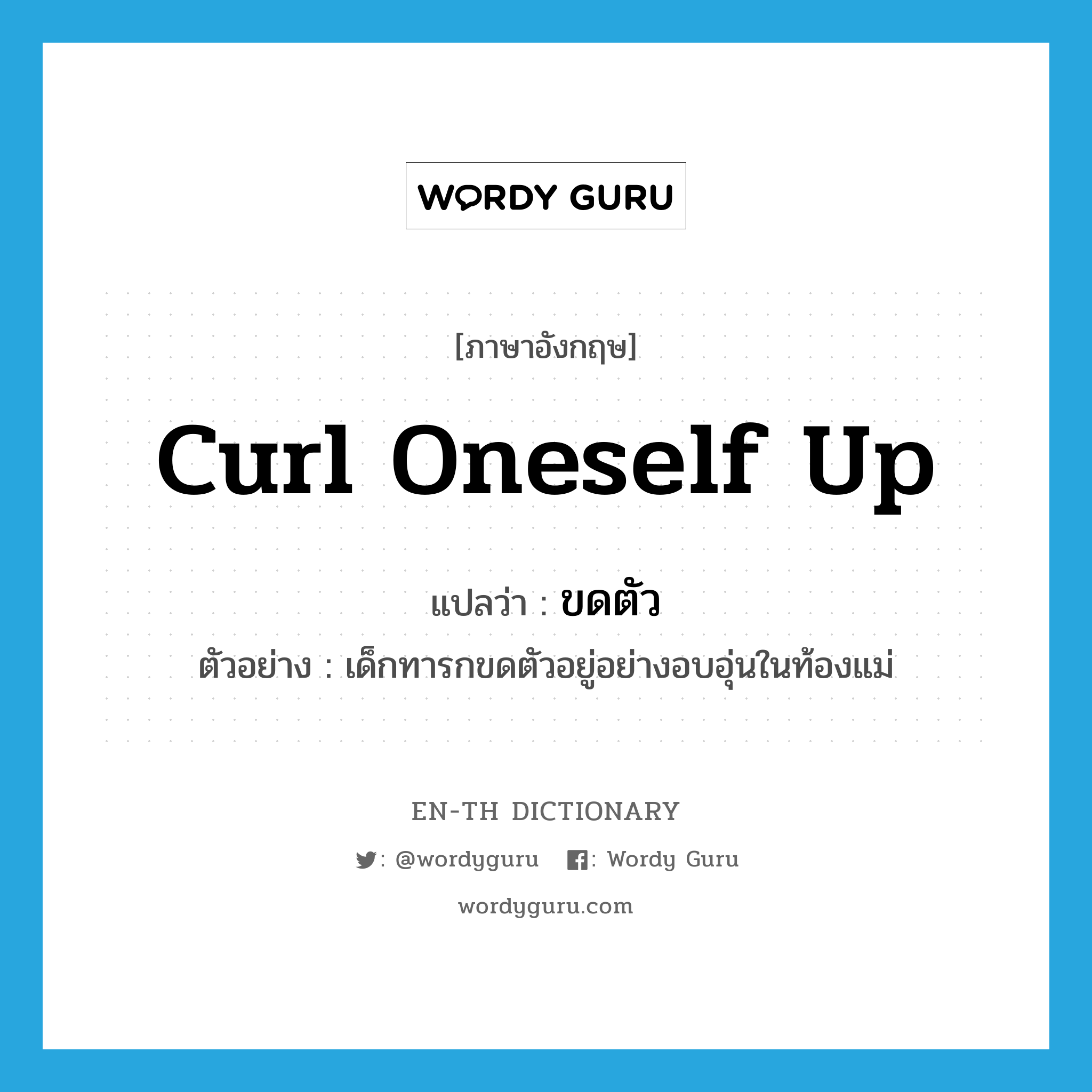 curl oneself up แปลว่า?, คำศัพท์ภาษาอังกฤษ curl oneself up แปลว่า ขดตัว ประเภท V ตัวอย่าง เด็กทารกขดตัวอยู่อย่างอบอุ่นในท้องแม่ หมวด V