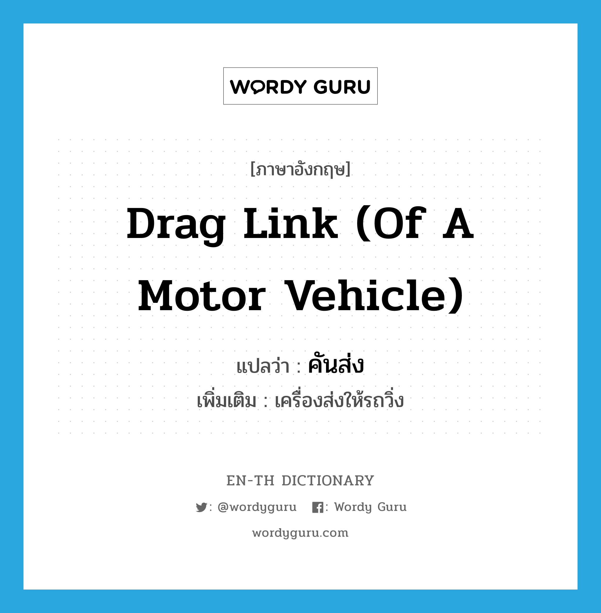 drag link (of a motor vehicle) แปลว่า?, คำศัพท์ภาษาอังกฤษ drag link (of a motor vehicle) แปลว่า คันส่ง ประเภท N เพิ่มเติม เครื่องส่งให้รถวิ่ง หมวด N