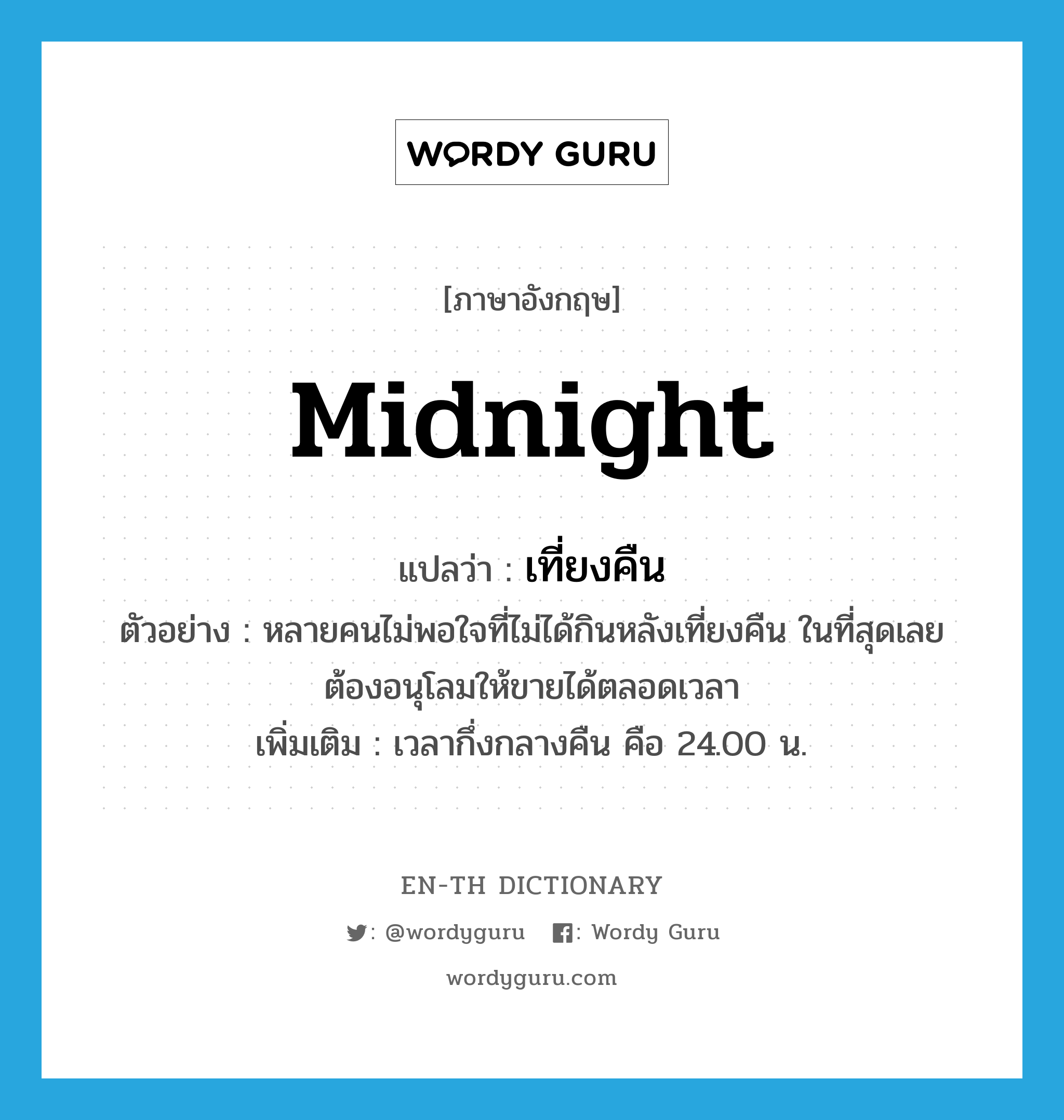 midnight แปลว่า?, คำศัพท์ภาษาอังกฤษ midnight แปลว่า เที่ยงคืน ประเภท N ตัวอย่าง หลายคนไม่พอใจที่ไม่ได้กินหลังเที่ยงคืน ในที่สุดเลยต้องอนุโลมให้ขายได้ตลอดเวลา เพิ่มเติม เวลากึ่งกลางคืน คือ 24.00 น. หมวด N