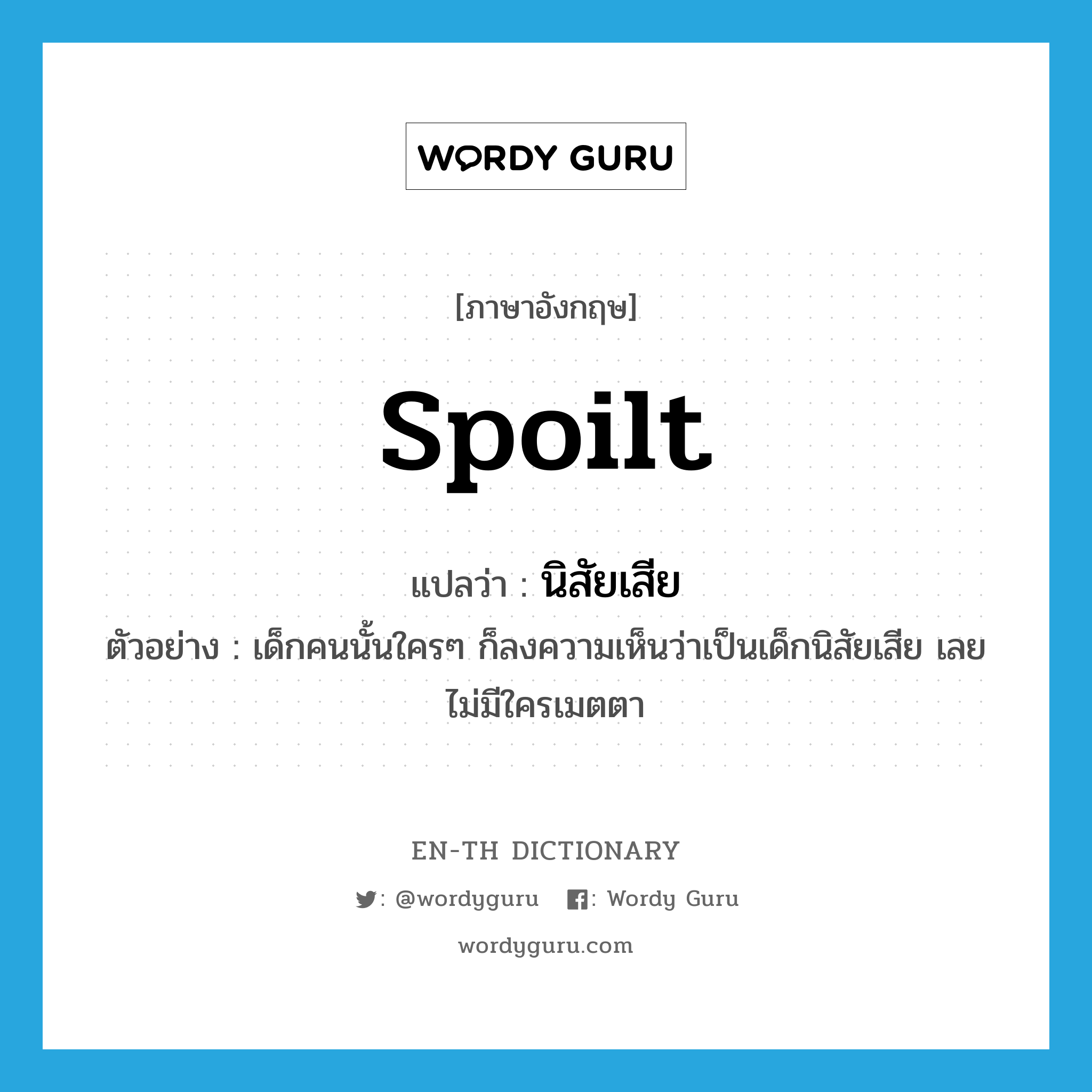 &#34;นิสัยเสีย&#34; (adj), คำศัพท์ภาษาอังกฤษ นิสัยเสีย แปลว่า spoilt ประเภท ADJ ตัวอย่าง เด็กคนนั้นใครๆ ก็ลงความเห็นว่าเป็นเด็กนิสัยเสีย เลยไม่มีใครเมตตา หมวด ADJ