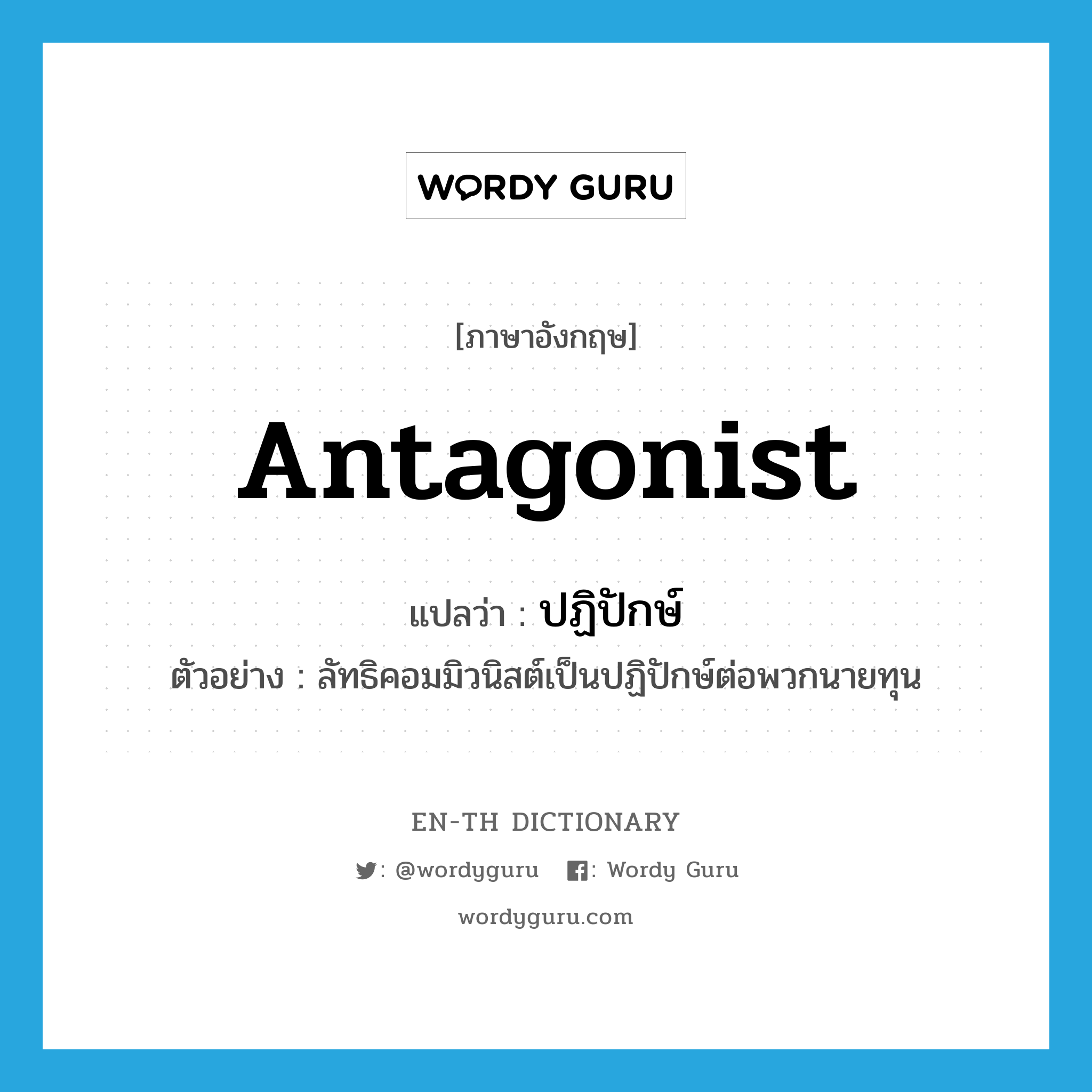 antagonist แปลว่า?, คำศัพท์ภาษาอังกฤษ antagonist แปลว่า ปฏิปักษ์ ประเภท N ตัวอย่าง ลัทธิคอมมิวนิสต์เป็นปฏิปักษ์ต่อพวกนายทุน หมวด N