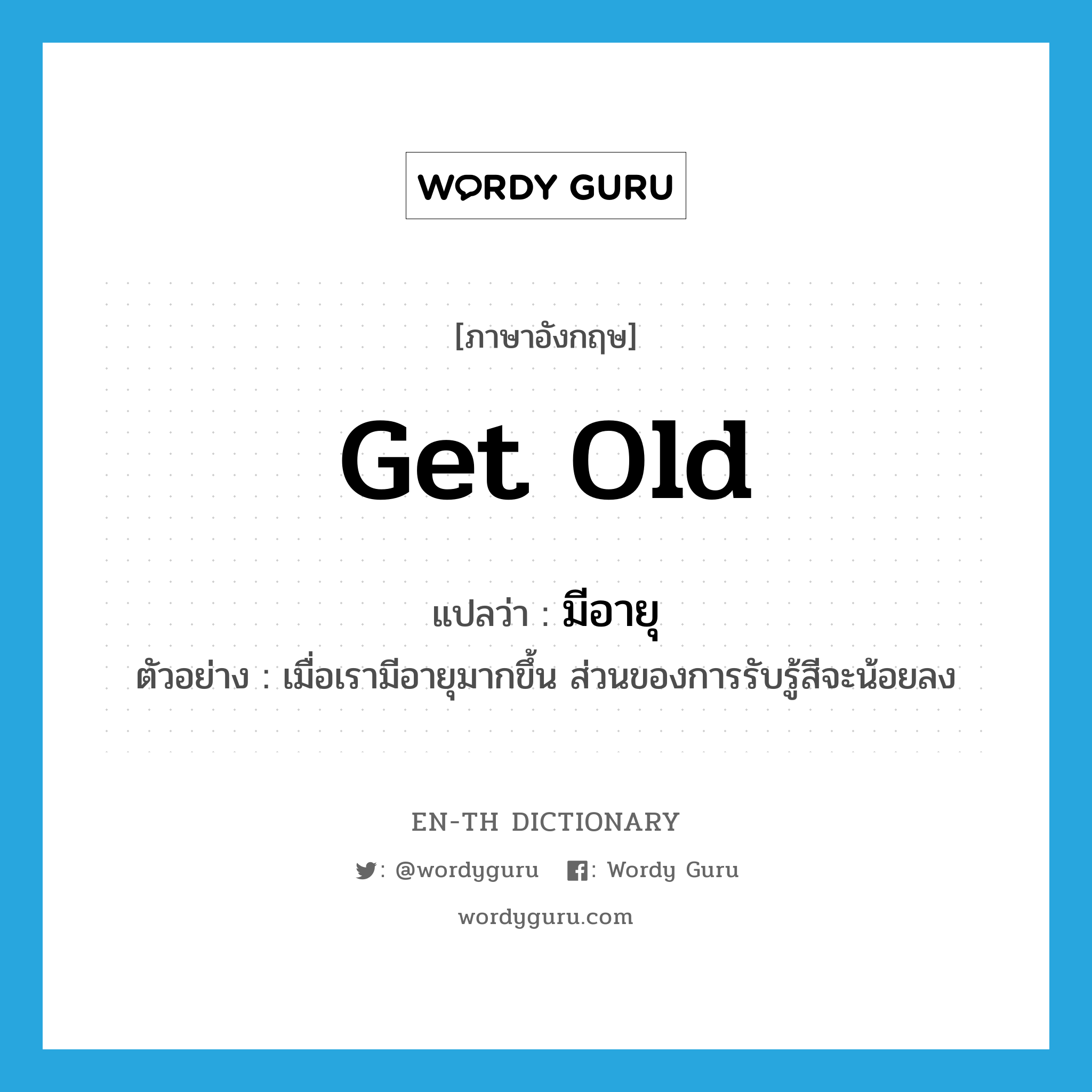 get old แปลว่า?, คำศัพท์ภาษาอังกฤษ get old แปลว่า มีอายุ ประเภท V ตัวอย่าง เมื่อเรามีอายุมากขึ้น ส่วนของการรับรู้สีจะน้อยลง หมวด V