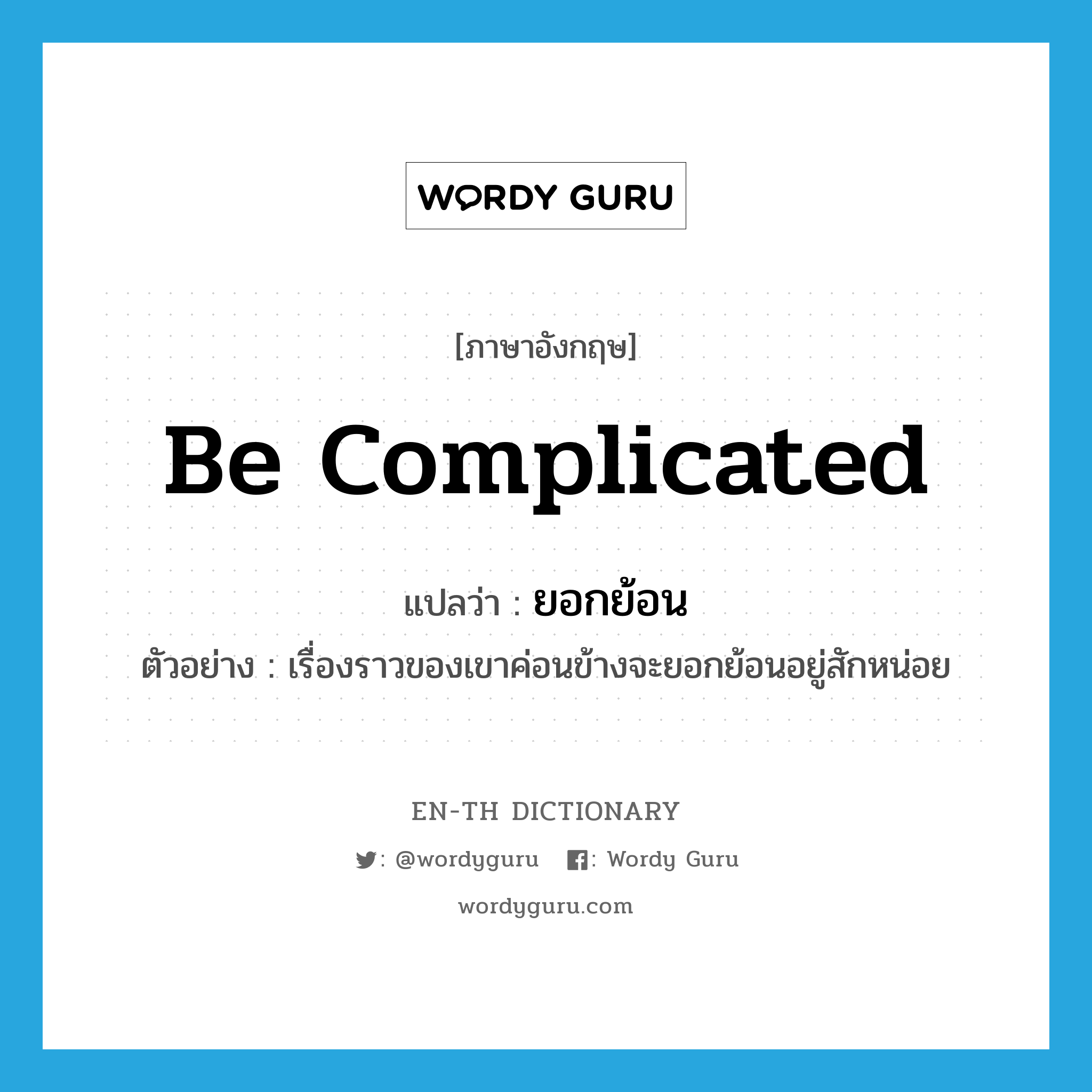 be complicated แปลว่า?, คำศัพท์ภาษาอังกฤษ be complicated แปลว่า ยอกย้อน ประเภท V ตัวอย่าง เรื่องราวของเขาค่อนข้างจะยอกย้อนอยู่สักหน่อย หมวด V