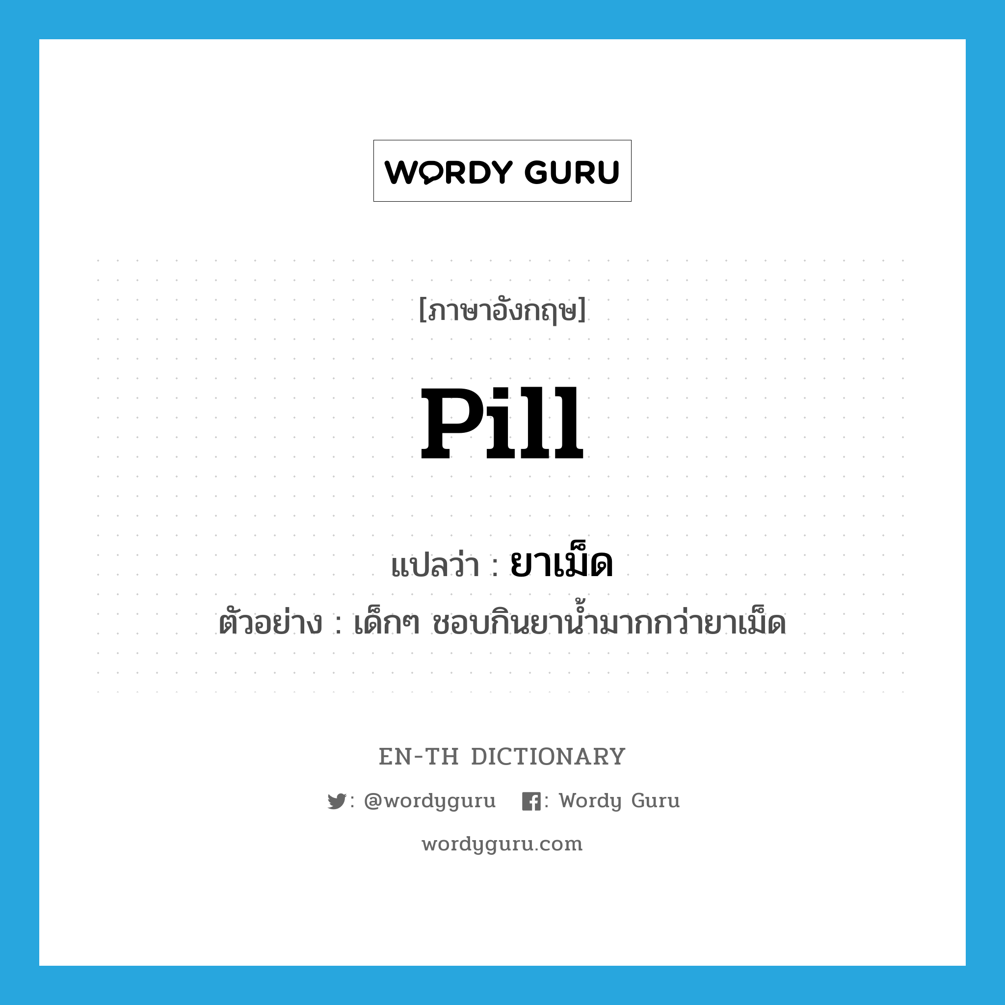 pill แปลว่า?, คำศัพท์ภาษาอังกฤษ pill แปลว่า ยาเม็ด ประเภท N ตัวอย่าง เด็กๆ ชอบกินยาน้ำมากกว่ายาเม็ด หมวด N