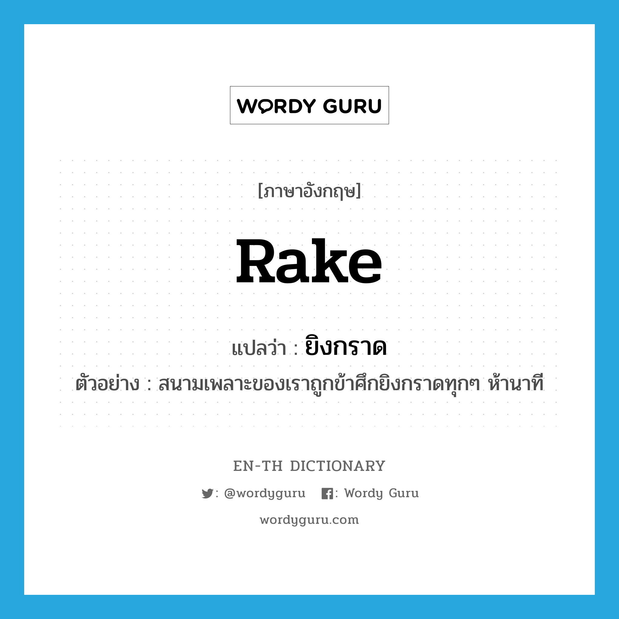 rake แปลว่า?, คำศัพท์ภาษาอังกฤษ rake แปลว่า ยิงกราด ประเภท V ตัวอย่าง สนามเพลาะของเราถูกข้าศึกยิงกราดทุกๆ ห้านาที หมวด V