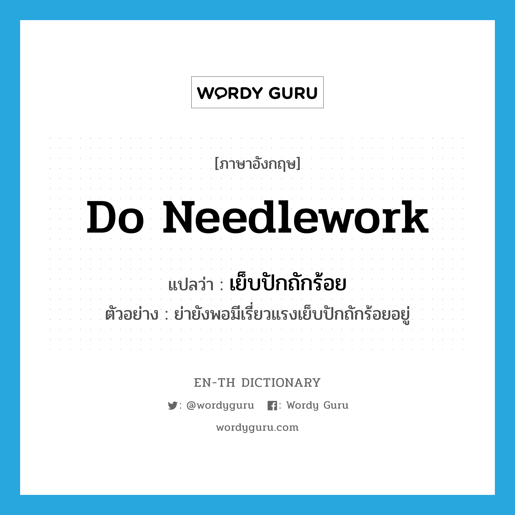 do needlework แปลว่า?, คำศัพท์ภาษาอังกฤษ do needlework แปลว่า เย็บปักถักร้อย ประเภท V ตัวอย่าง ย่ายังพอมีเรี่ยวแรงเย็บปักถักร้อยอยู่ หมวด V