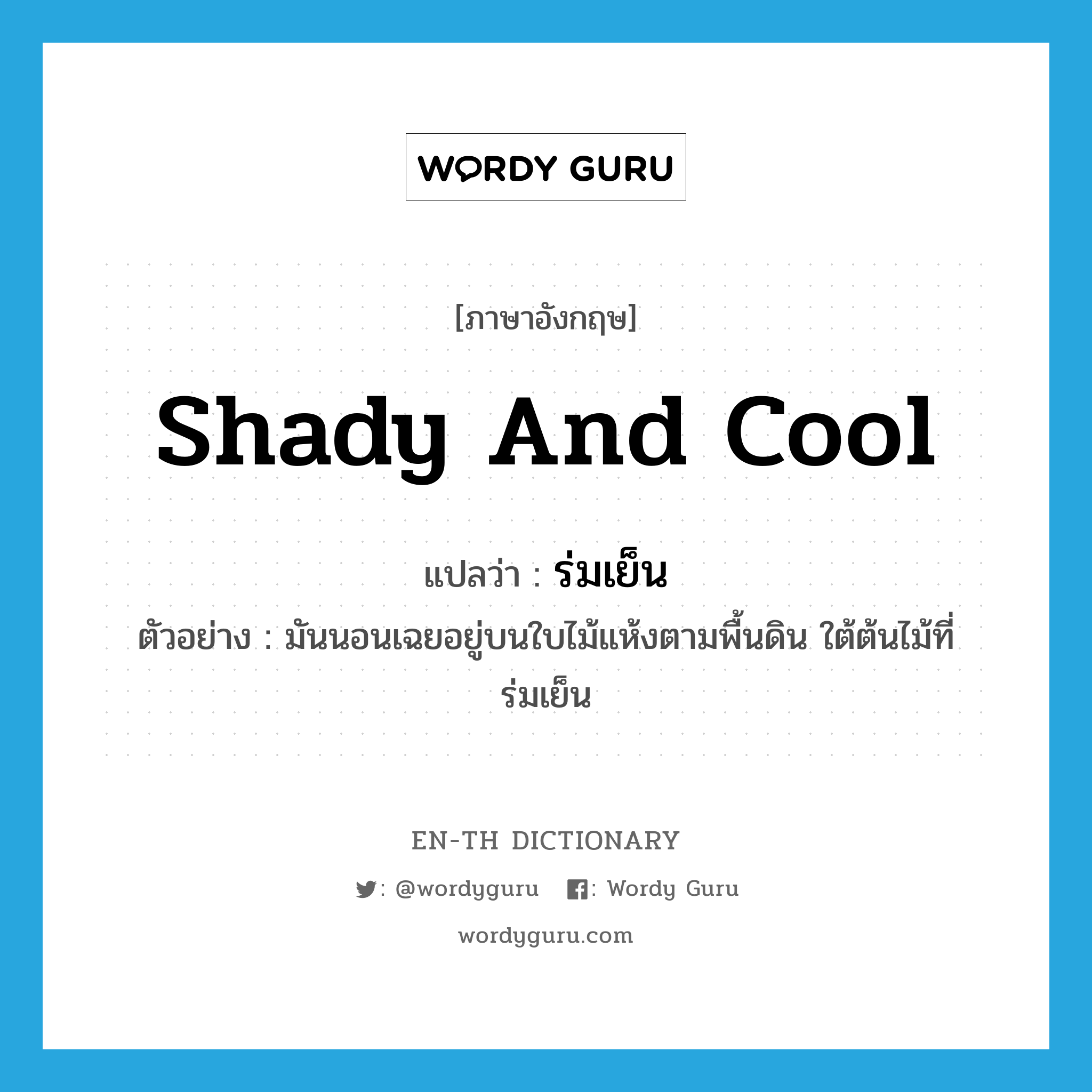 shady and cool แปลว่า?, คำศัพท์ภาษาอังกฤษ shady and cool แปลว่า ร่มเย็น ประเภท ADJ ตัวอย่าง มันนอนเฉยอยู่บนใบไม้แห้งตามพื้นดิน ใต้ต้นไม้ที่ร่มเย็น หมวด ADJ